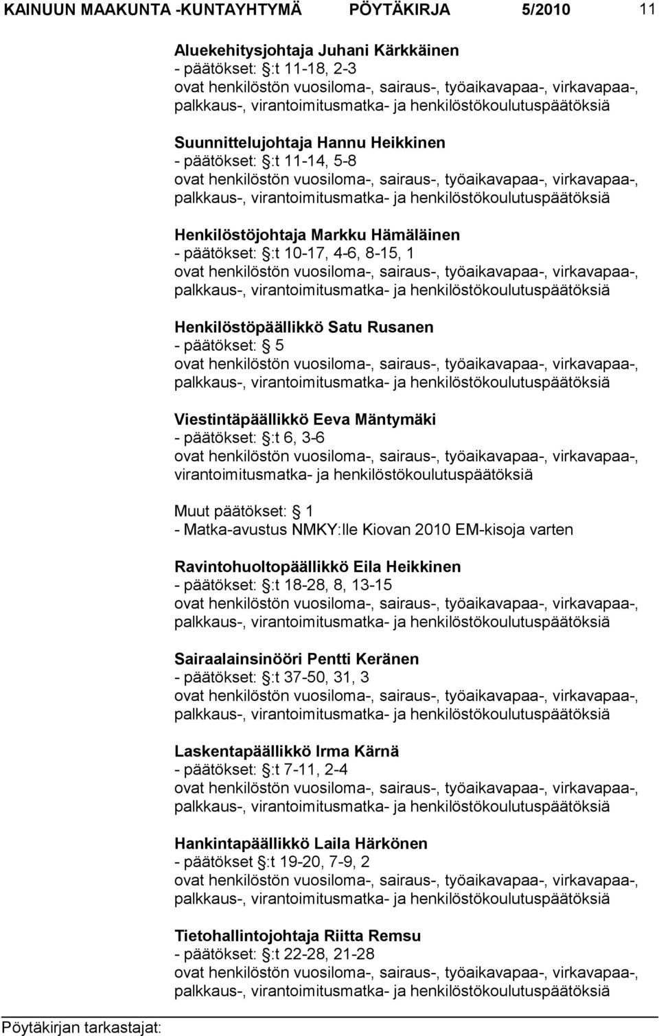 virantoimitus matka- ja henkilöstökoulutuspäätöksiä Henkilöstöjohtaja Markku Hämäläinen - päätökset: :t 10-17, 4-6, 8-15, 1 ovat henkilöstön vuosiloma-, sairaus-, työaikavapaa-, virkavapaa-,