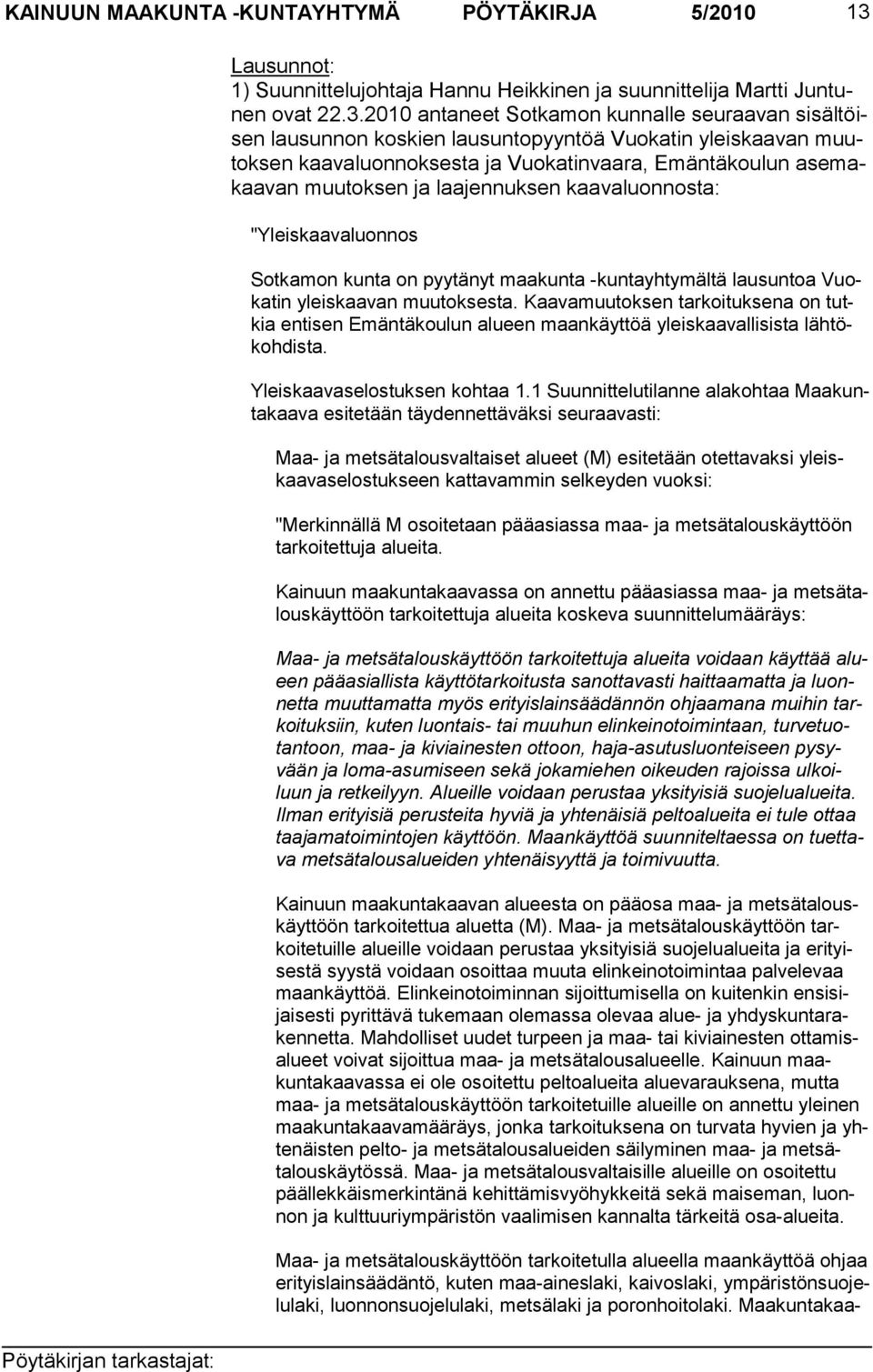 2010 antaneet Sotkamon kunnalle seuraavan sisältöisen lausunnon koskien lausuntopyyntöä Vuokatin yleiskaavan muutoksen kaavaluonnoksesta ja Vuokatinvaara, Emäntäkoulun asemakaavan muutoksen ja