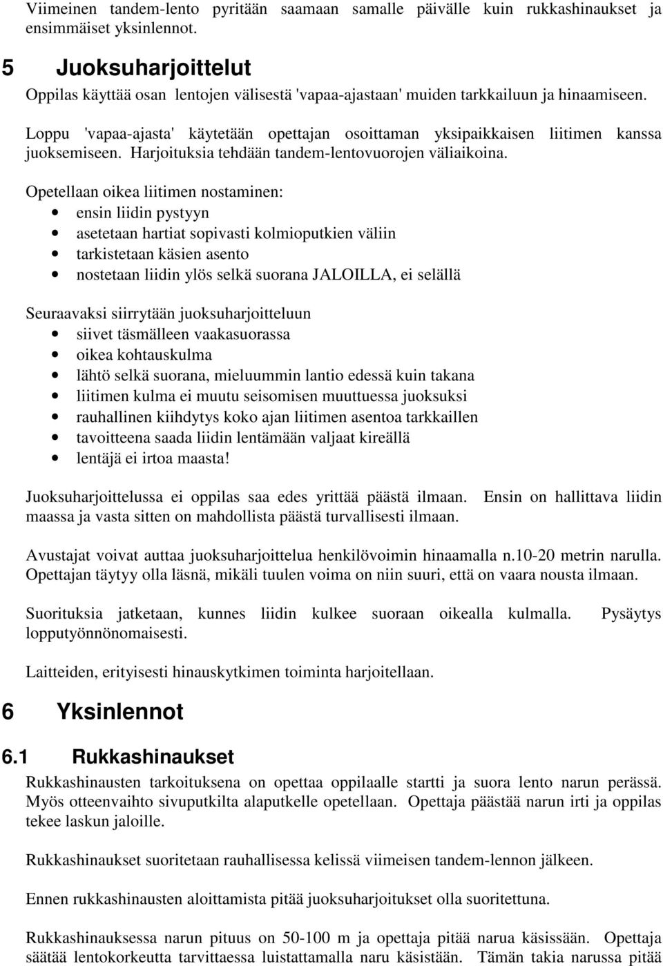 Loppu 'vapaa-ajasta' käytetään opettajan osoittaman yksipaikkaisen liitimen kanssa juoksemiseen. Harjoituksia tehdään tandem-lentovuorojen väliaikoina.