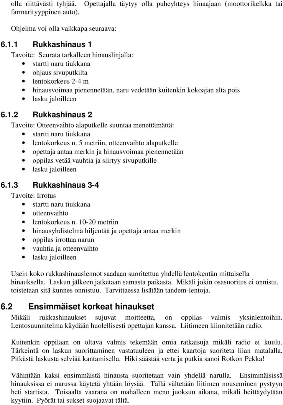 jaloilleen 6.1.2 Rukkashinaus 2 Tavoite: Otteenvaihto alaputkelle suuntaa menettämättä: startti naru tiukkana lentokorkeus n.