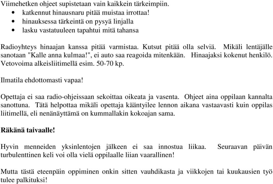 ", ei auto saa reagoida mitenkään. Hinaajaksi kokenut henkilö. Vetovoima alkeisliitimellä esim. 50-70 kp. Ilmatila ehdottomasti vapaa! Opettaja ei saa radio-ohjeissaan sekoittaa oikeata ja vasenta.