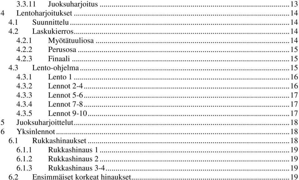 ..17 4.3.4 Lennot 7-8...17 4.3.5 Lennot 9-10...17 5 Juoksuharjoittelut...18 6 Yksinlennot...18 6.1 Rukkashinaukset...18 6.1.1 Rukkashinaus 1.