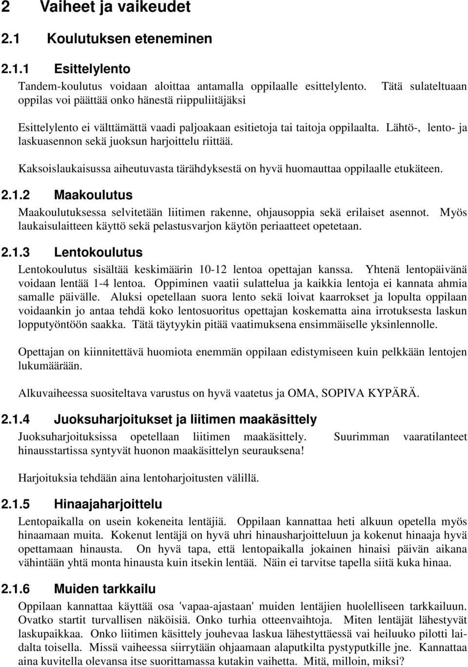 Lähtö-, lento- ja laskuasennon sekä juoksun harjoittelu riittää. Kaksoislaukaisussa aiheutuvasta tärähdyksestä on hyvä huomauttaa oppilaalle etukäteen. 2.1.