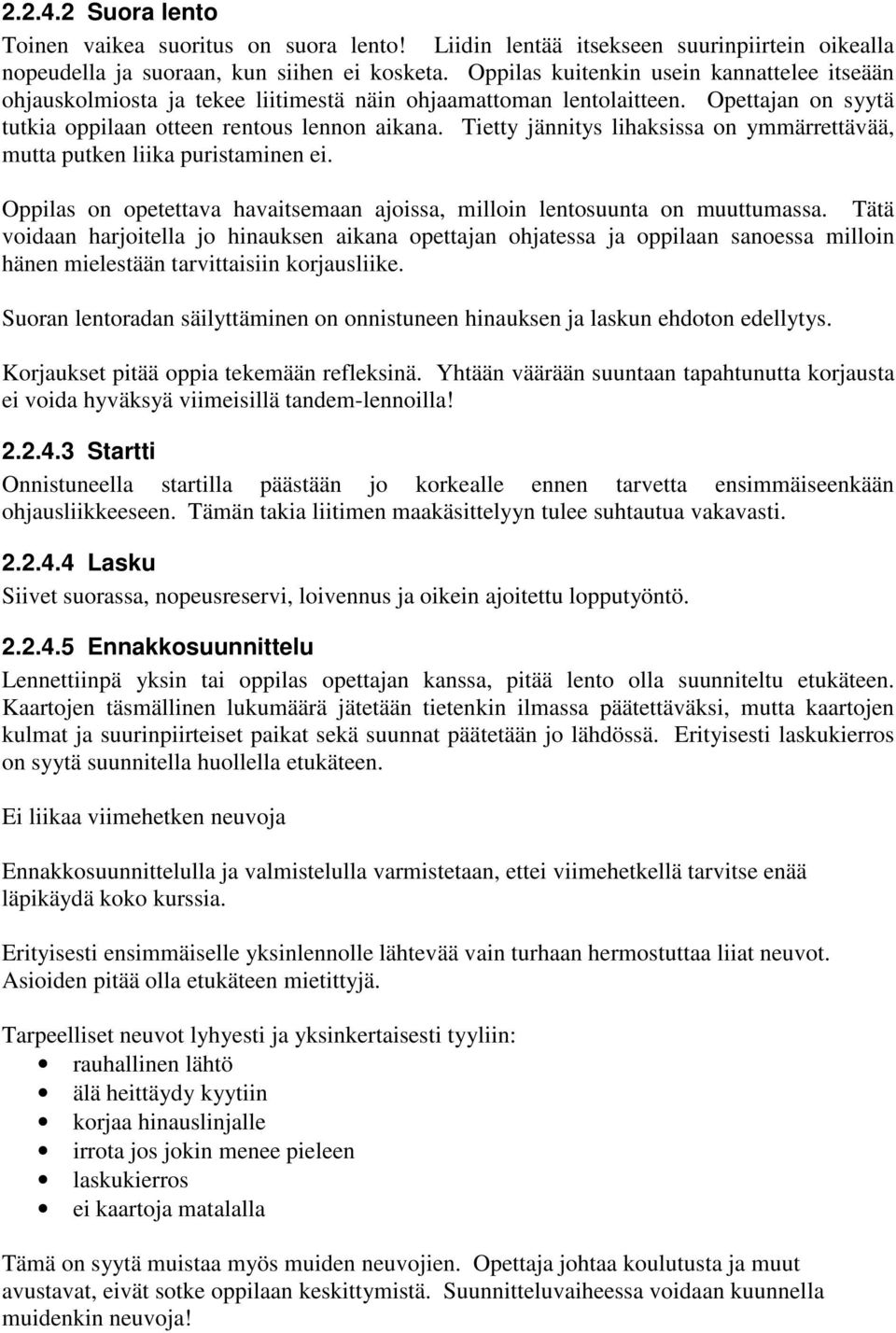 Tietty jännitys lihaksissa on ymmärrettävää, mutta putken liika puristaminen ei. Oppilas on opetettava havaitsemaan ajoissa, milloin lentosuunta on muuttumassa.