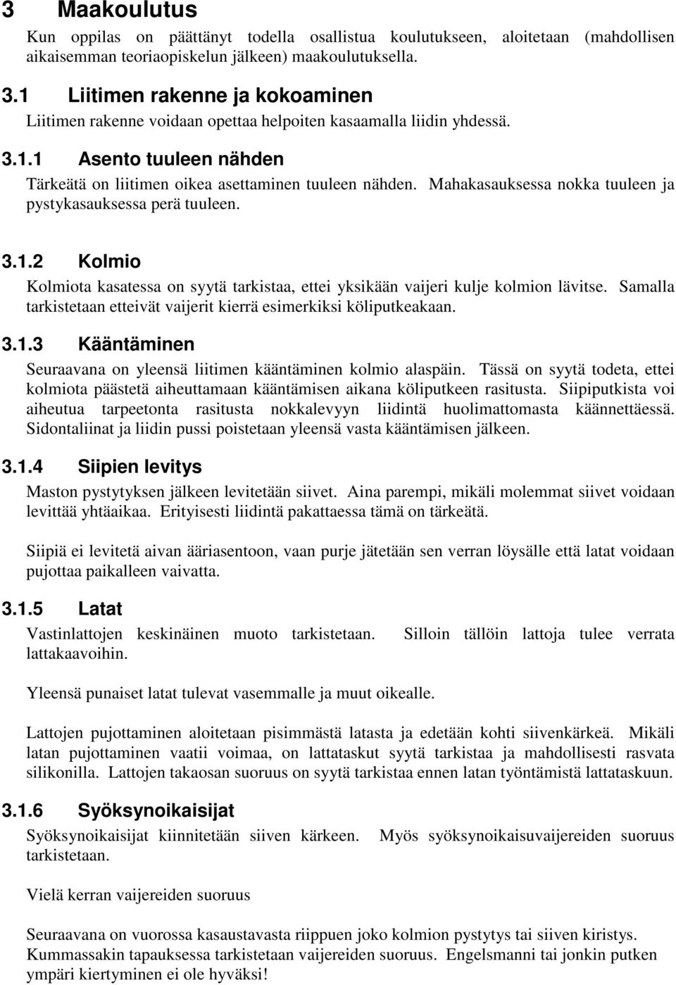 Mahakasauksessa nokka tuuleen ja pystykasauksessa perä tuuleen. 3.1.2 Kolmio Kolmiota kasatessa on syytä tarkistaa, ettei yksikään vaijeri kulje kolmion lävitse.