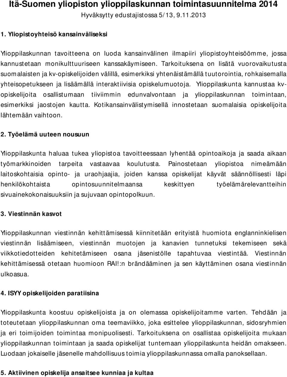 Tarkoituksena on lisätä vuorovaikutusta suomalaisten ja kv-opiskelijoiden välillä, esimerkiksi yhtenäistämällä tuutorointia, rohkaisemalla yhteisopetukseen ja lisäämällä interaktiivisia