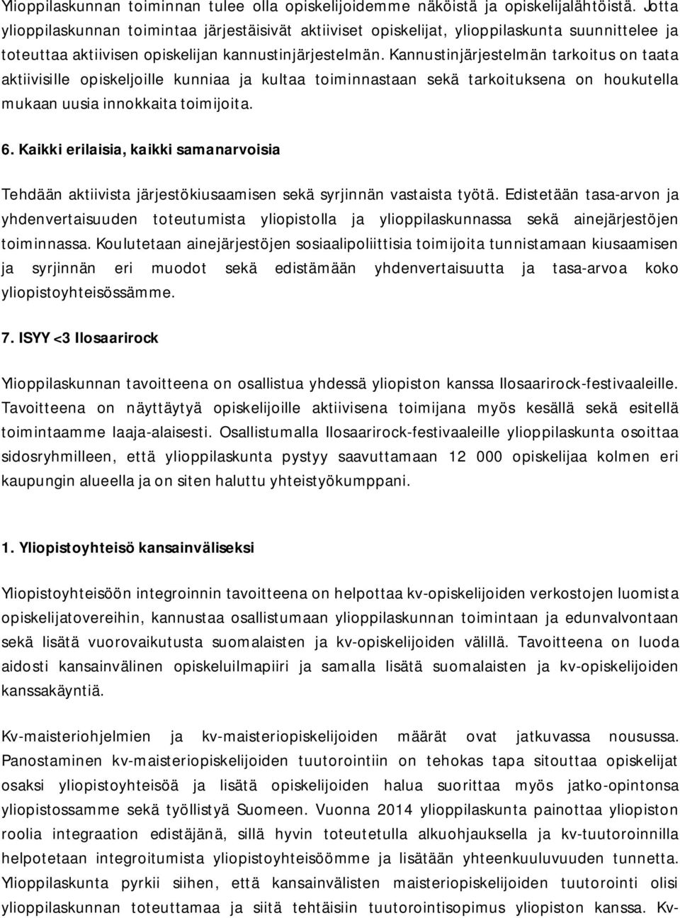 Kannustinjärjestelmän tarkoitus on taata aktiivisille opiskeljoille kunniaa ja kultaa toiminnastaan sekä tarkoituksena on houkutella mukaan uusia innokkaita toimijoita. 6.