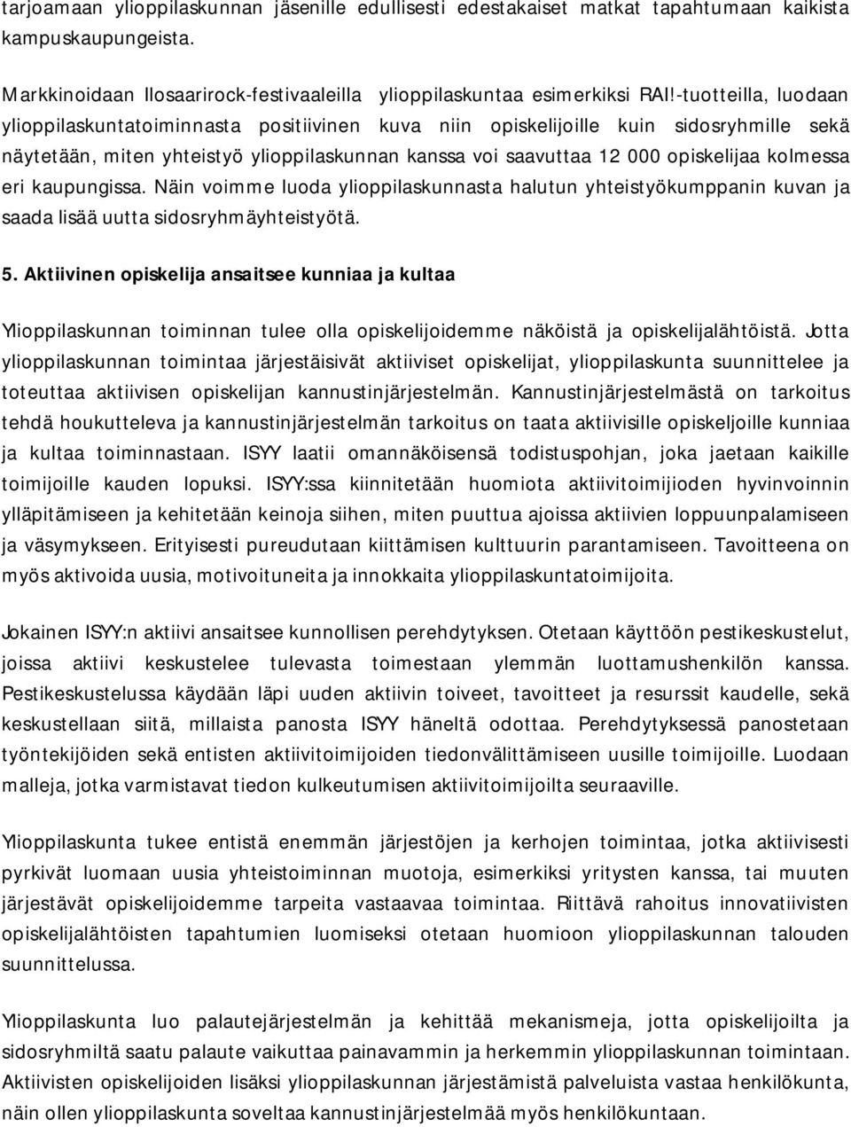 kolmessa eri kaupungissa. Näin voimme luoda ylioppilaskunnasta halutun yhteistyökumppanin kuvan ja saada lisää uutta sidosryhmäyhteistyötä. 5.