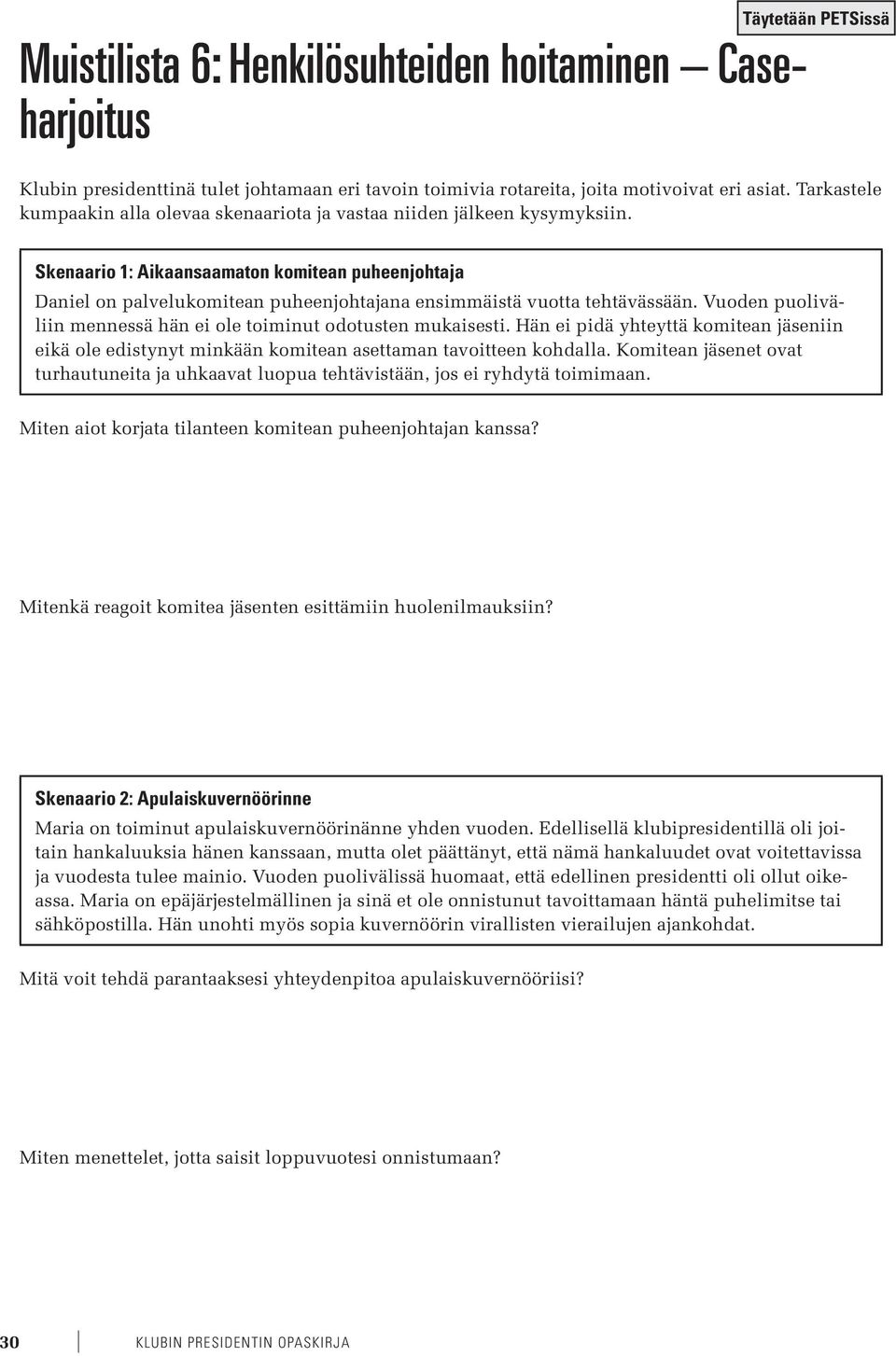 Skenaario 1: Aikaansaamaton komitean puheenjohtaja Daniel on palvelukomitean puheenjohtajana ensimmäistä vuotta tehtävässään. Vuoden puoliväliin mennessä hän ei ole toiminut odotusten mukaisesti.