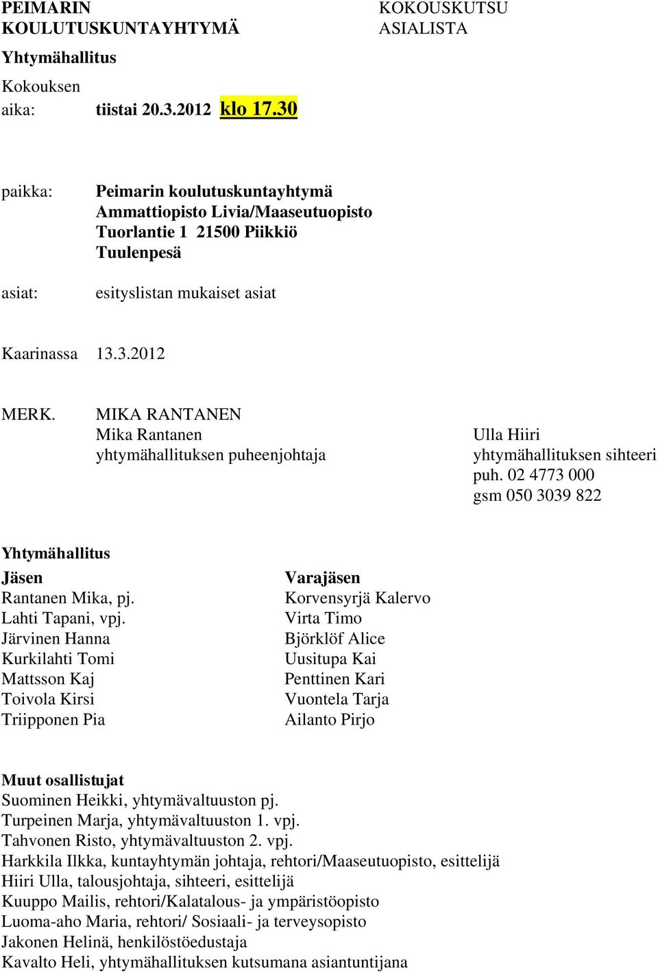 MIKA RANTANEN Mika Rantanen yhtymähallituksen puheenjohtaja Ulla Hiiri yhtymähallituksen sihteeri puh. 02 4773 000 gsm 050 3039 822 Yhtymähallitus Jäsen Rantanen Mika, pj. Lahti Tapani, vpj.