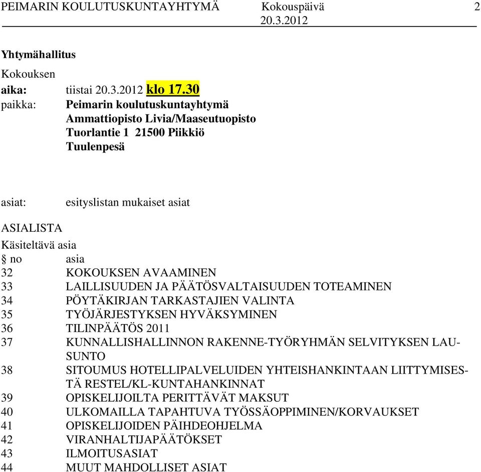 32 KOKOUKSEN AVAAMINEN 33 LAILLISUUDEN JA PÄÄTÖSVALTAISUUDEN TOTEAMINEN 34 PÖYTÄKIRJAN TARKASTAJIEN VALINTA 35 TYÖJÄRJESTYKSEN HYVÄKSYMINEN 36 TILINPÄÄTÖS 2011 37 KUNNALLISHALLINNON