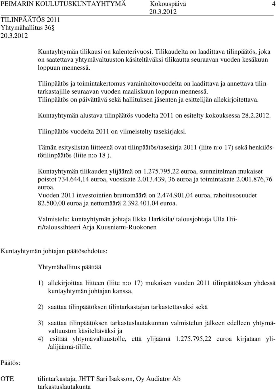 Tilinpäätös ja toimintakertomus varainhoitovuodelta on laadittava ja annettava tilintarkastajille seuraavan vuoden maaliskuun loppuun mennessä.