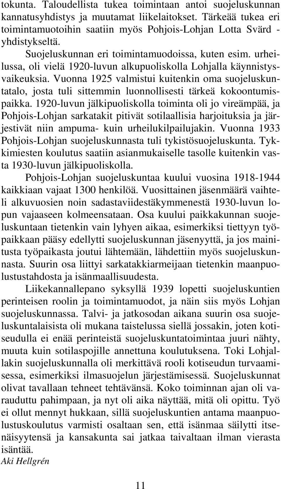 Vuonna 1925 valmistui kuitenkin oma suojeluskuntatalo, josta tuli sittemmin luonnollisesti tärkeä kokoontumispaikka.