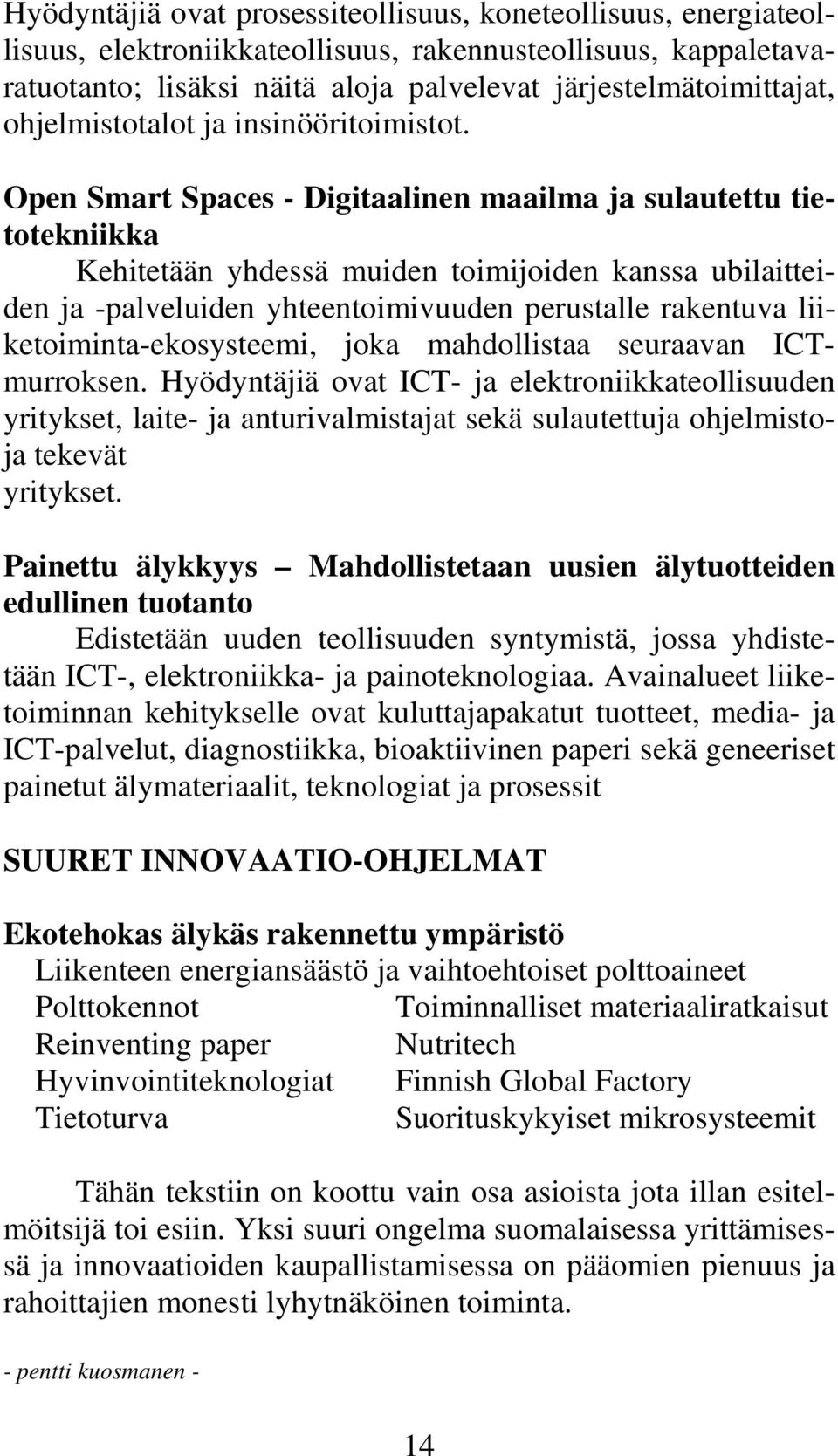 Open Smart Spaces - Digitaalinen maailma ja sulautettu tietotekniikka Kehitetään yhdessä muiden toimijoiden kanssa ubilaitteiden ja -palveluiden yhteentoimivuuden perustalle rakentuva