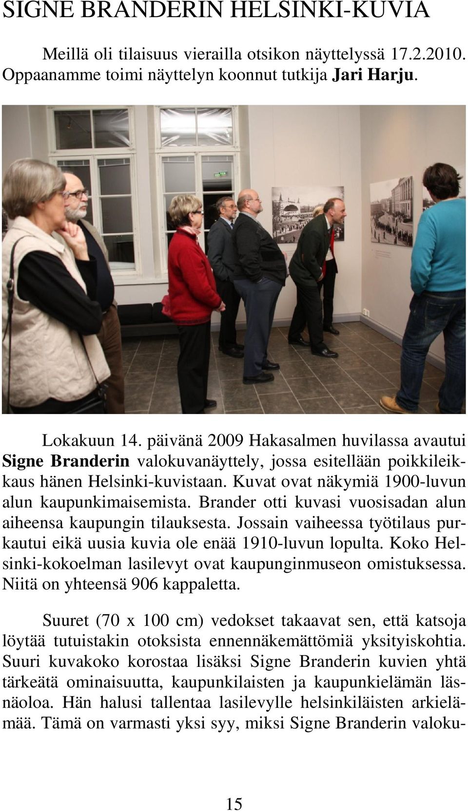 Brander otti kuvasi vuosisadan alun aiheensa kaupungin tilauksesta. Jossain vaiheessa työtilaus purkautui eikä uusia kuvia ole enää 1910-luvun lopulta.