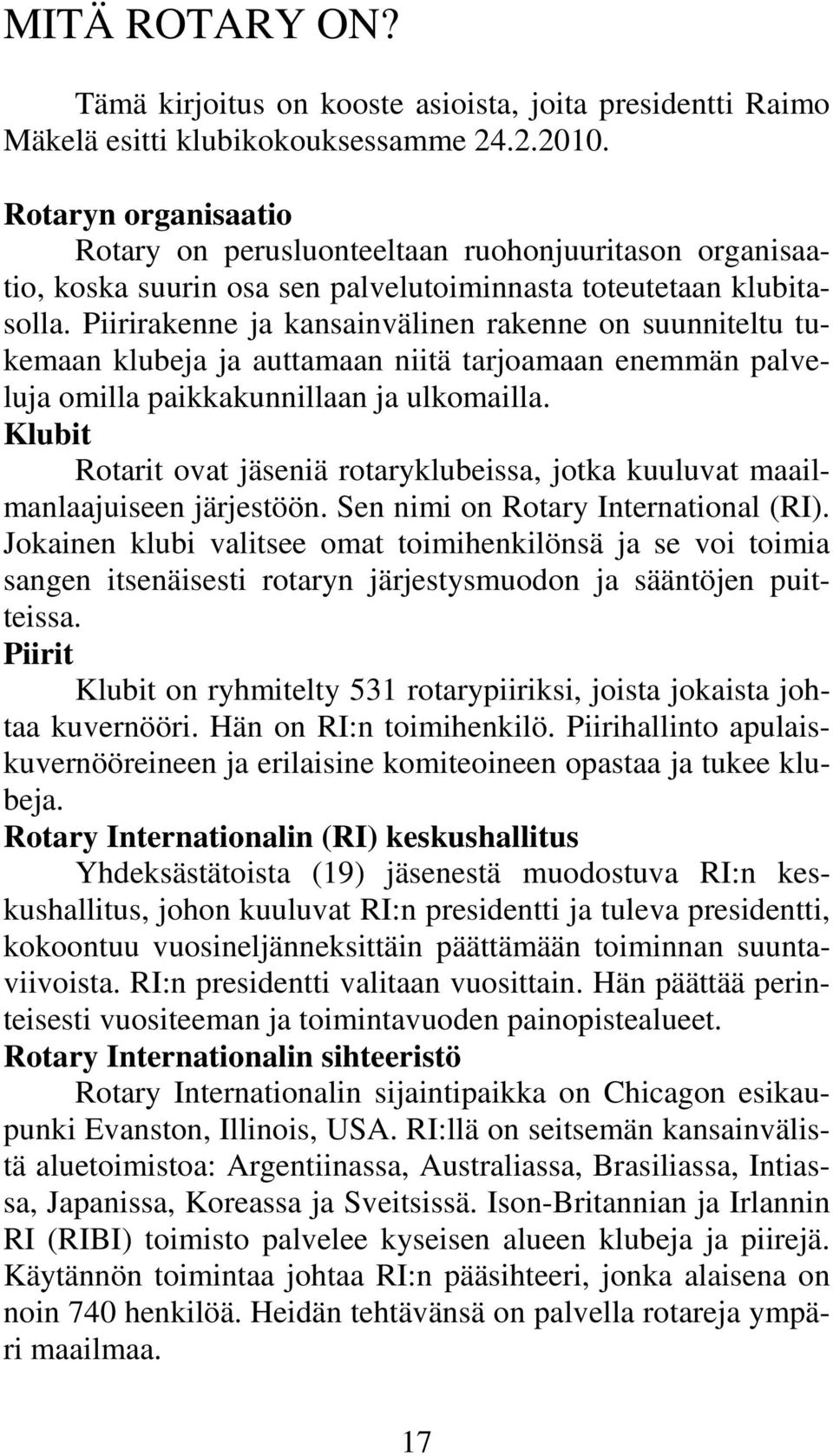 Piirirakenne ja kansainvälinen rakenne on suunniteltu tukemaan klubeja ja auttamaan niitä tarjoamaan enemmän palveluja omilla paikkakunnillaan ja ulkomailla.