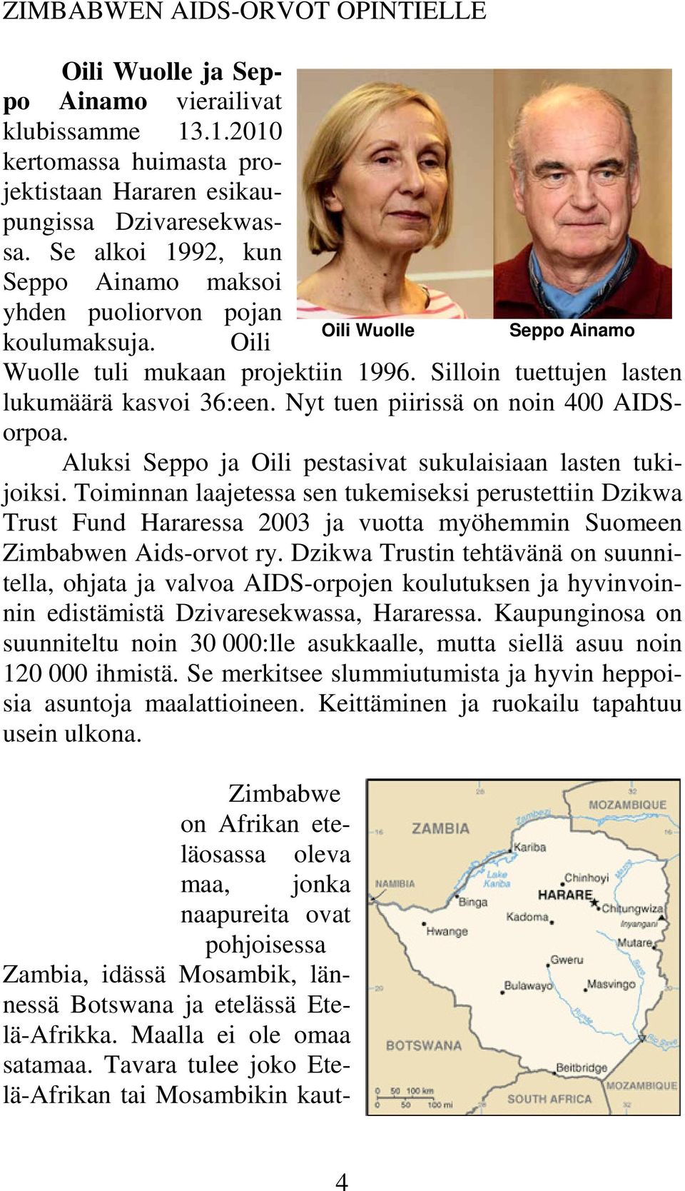 Nyt tuen piirissä on noin 400 AIDSorpoa. Aluksi Seppo ja Oili pestasivat sukulaisiaan lasten tukijoiksi.