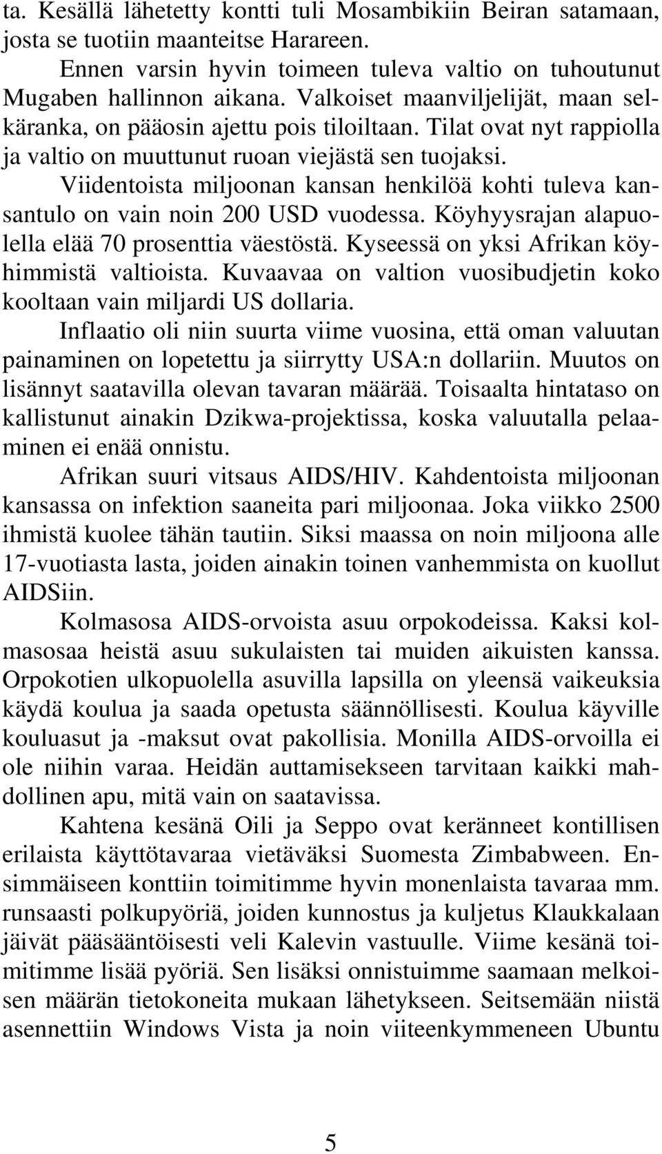 Viidentoista miljoonan kansan henkilöä kohti tuleva kansantulo on vain noin 200 USD vuodessa. Köyhyysrajan alapuolella elää 70 prosenttia väestöstä. Kyseessä on yksi Afrikan köyhimmistä valtioista.