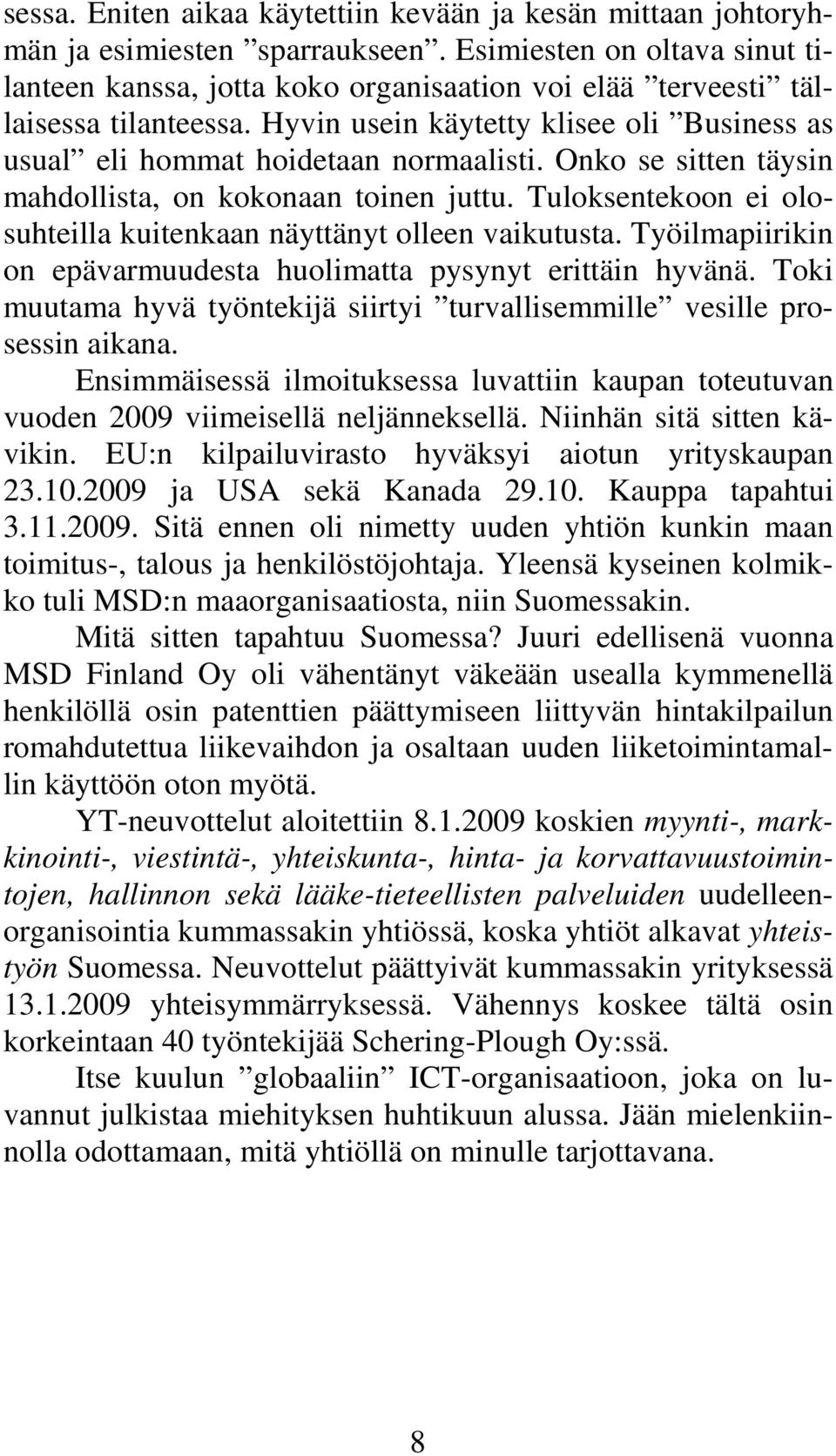 Onko se sitten täysin mahdollista, on kokonaan toinen juttu. Tuloksentekoon ei olosuhteilla kuitenkaan näyttänyt olleen vaikutusta.