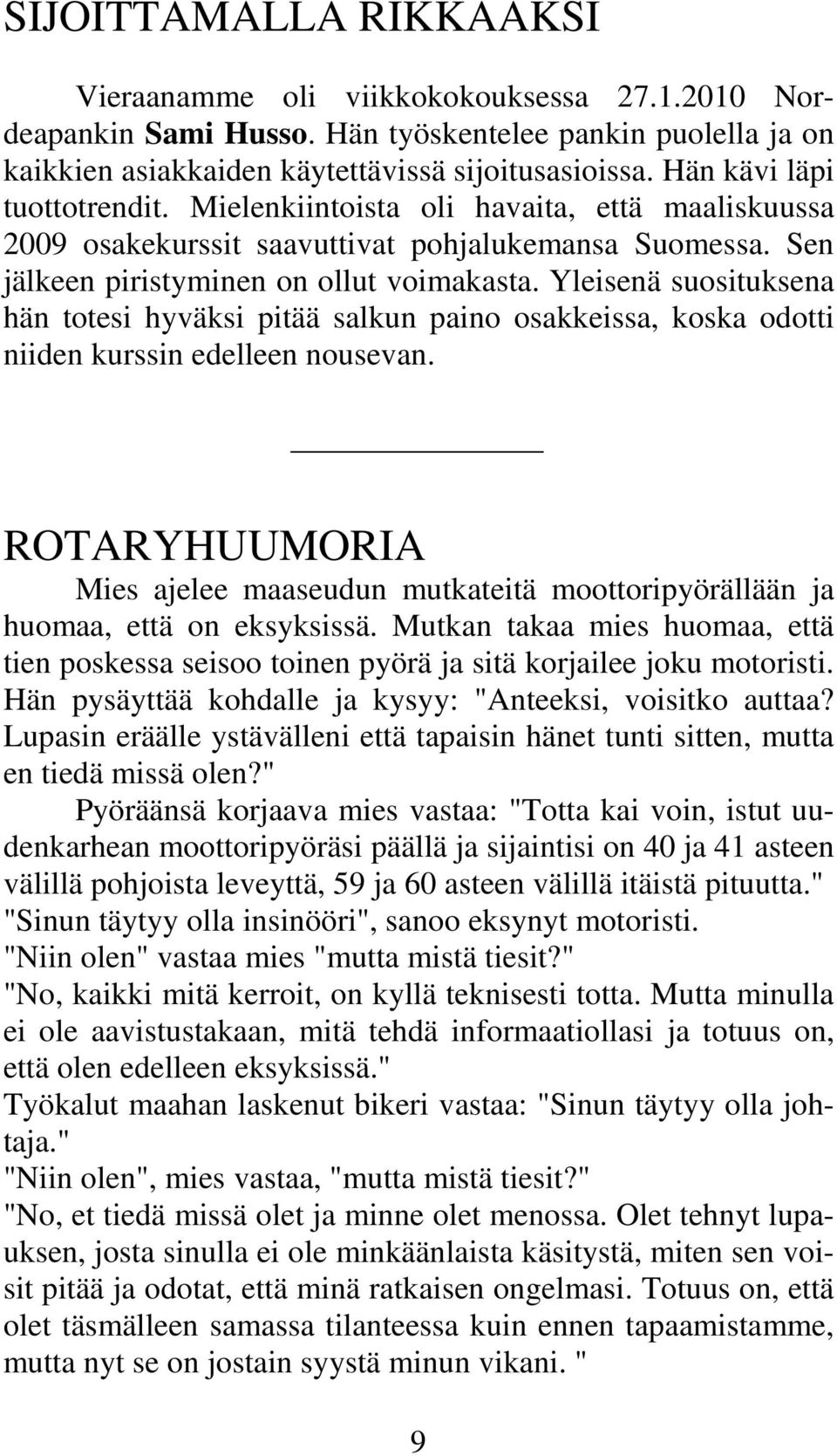 Yleisenä suosituksena hän totesi hyväksi pitää salkun paino osakkeissa, koska odotti niiden kurssin edelleen nousevan.