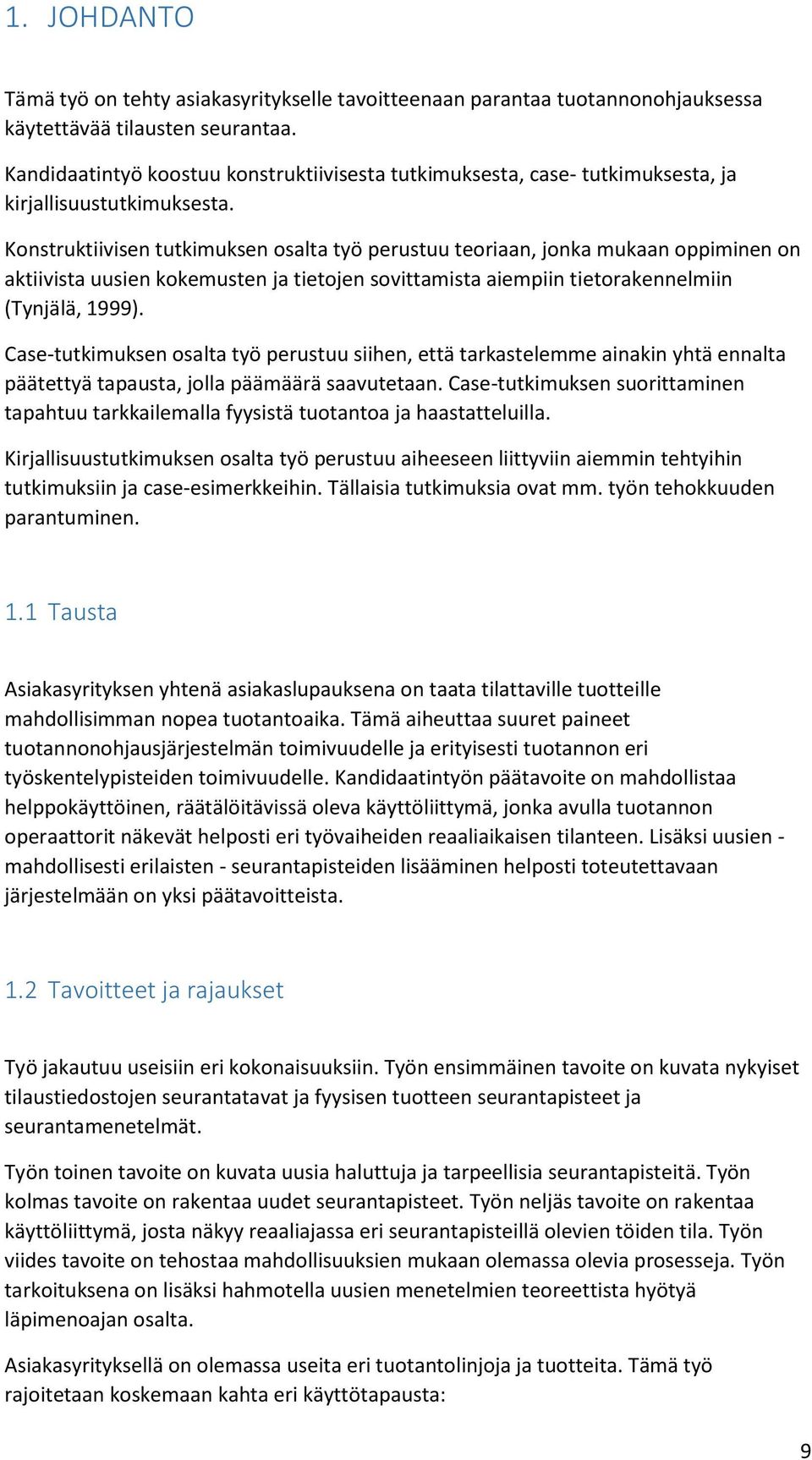 Konstruktiivisen tutkimuksen osalta työ perustuu teoriaan, jonka mukaan oppiminen on aktiivista uusien kokemusten ja tietojen sovittamista aiempiin tietorakennelmiin (Tynjälä, 1999).