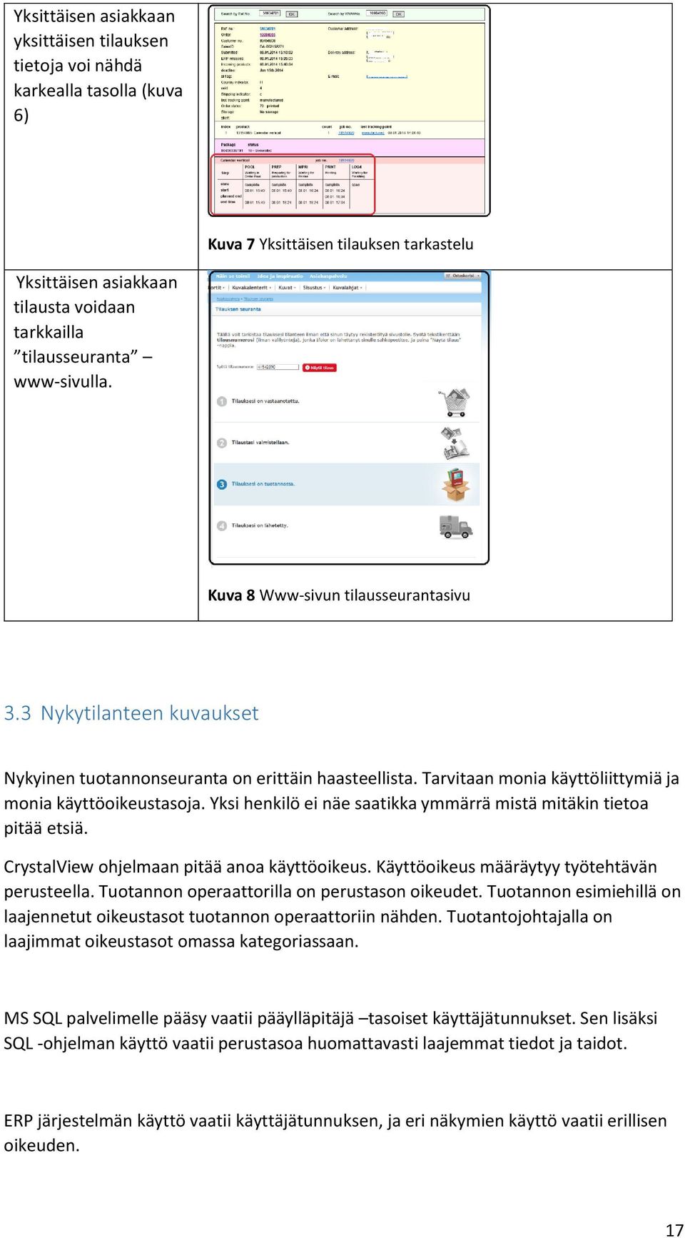 Yksi henkilö ei näe saatikka ymmärrä mistä mitäkin tietoa pitää etsiä. CrystalView ohjelmaan pitää anoa käyttöoikeus. Käyttöoikeus määräytyy työtehtävän perusteella.