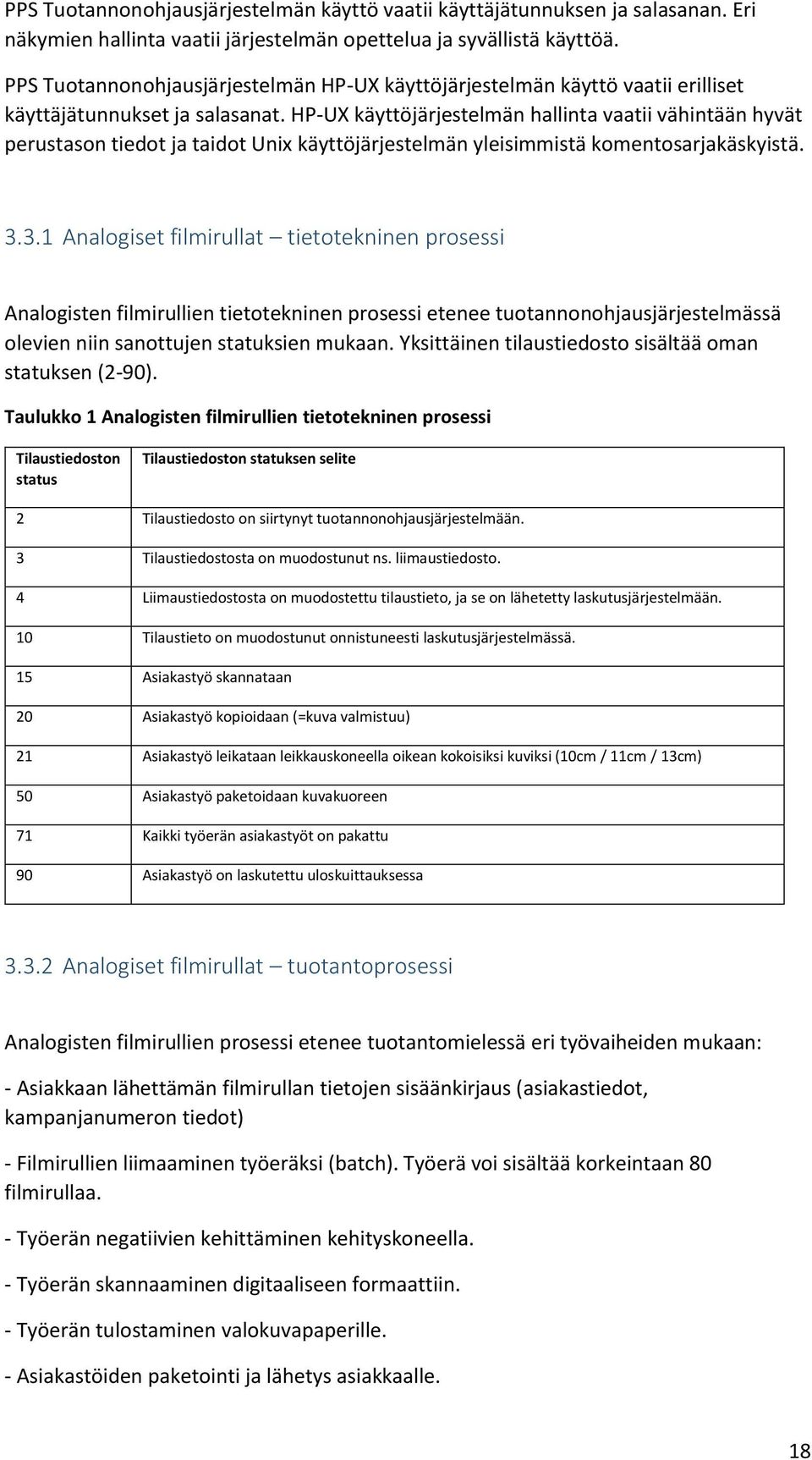 HP-UX käyttöjärjestelmän hallinta vaatii vähintään hyvät perustason tiedot ja taidot Unix käyttöjärjestelmän yleisimmistä komentosarjakäskyistä. 3.