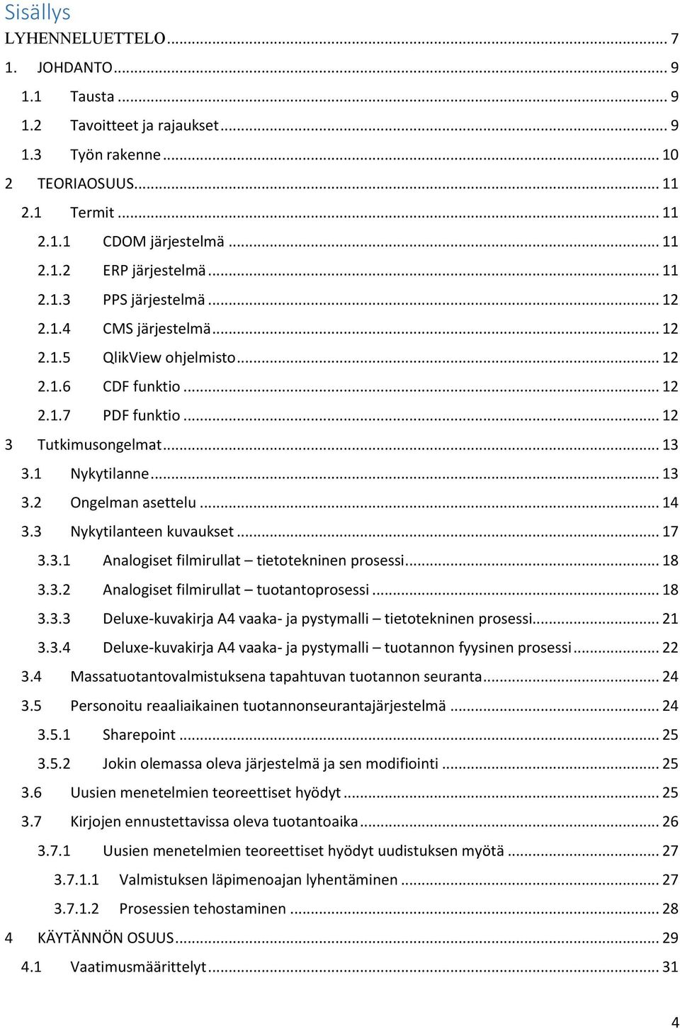 .. 14 3.3 Nykytilanteen kuvaukset... 17 3.3.1 Analogiset filmirullat tietotekninen prosessi... 18 3.3.2 Analogiset filmirullat tuotantoprosessi... 18 3.3.3 Deluxe-kuvakirja A4 vaaka- ja pystymalli tietotekninen prosessi.