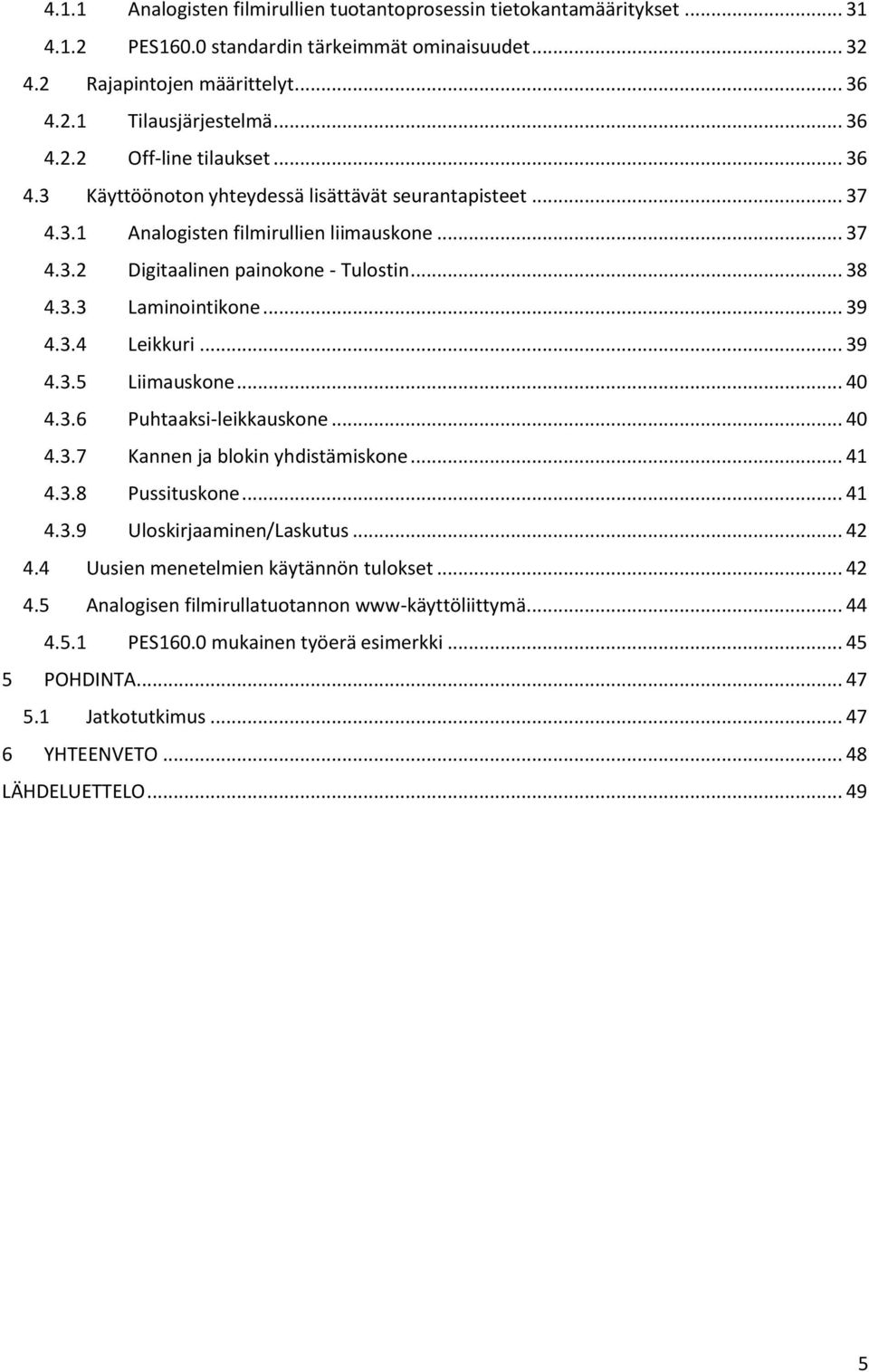 .. 39 4.3.5 Liimauskone... 40 4.3.6 Puhtaaksi-leikkauskone... 40 4.3.7 Kannen ja blokin yhdistämiskone... 41 4.3.8 Pussituskone... 41 4.3.9 Uloskirjaaminen/Laskutus... 42 4.