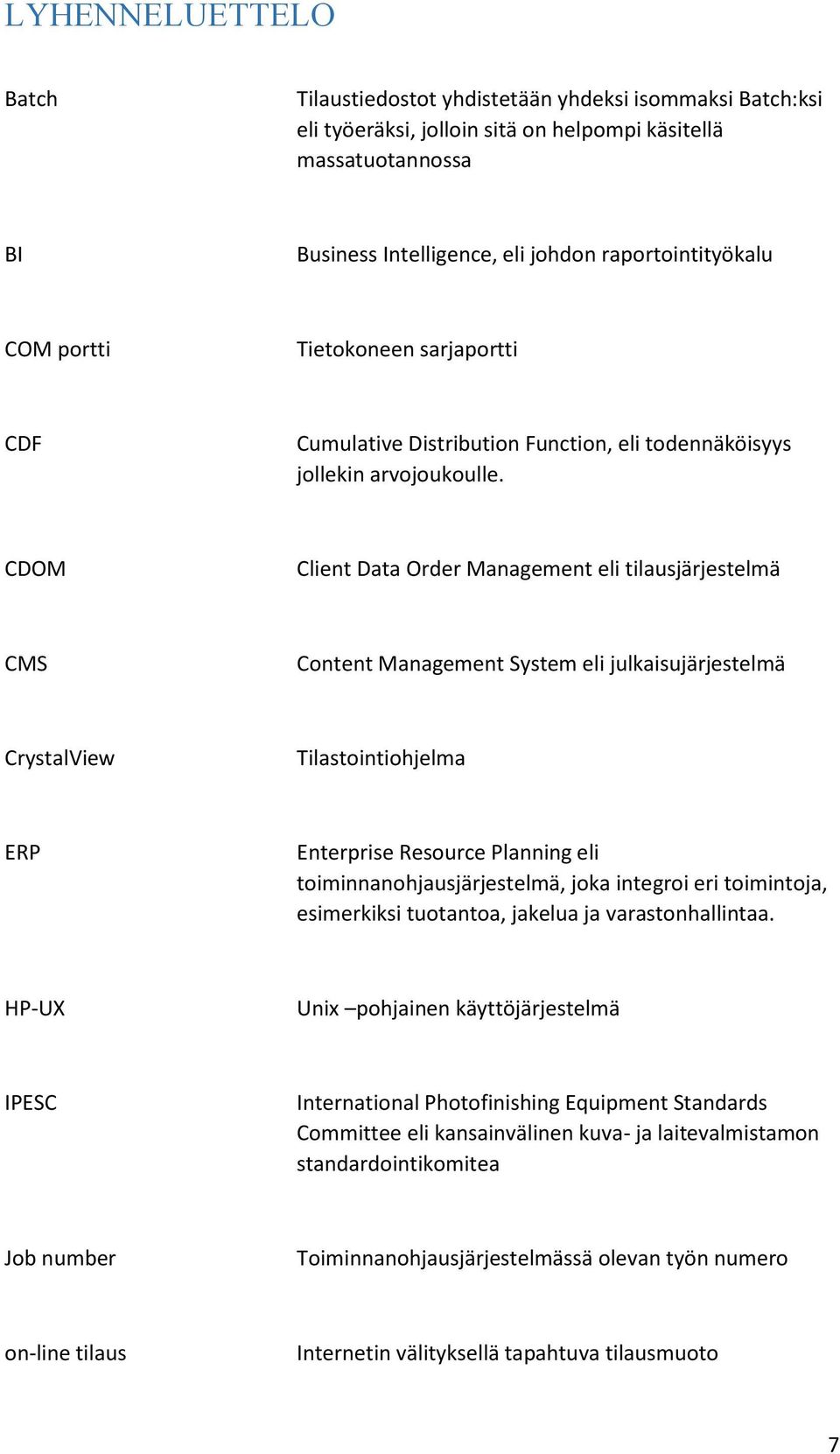CDOM Client Data Order Management eli tilausjärjestelmä CMS Content Management System eli julkaisujärjestelmä CrystalView Tilastointiohjelma ERP Enterprise Resource Planning eli