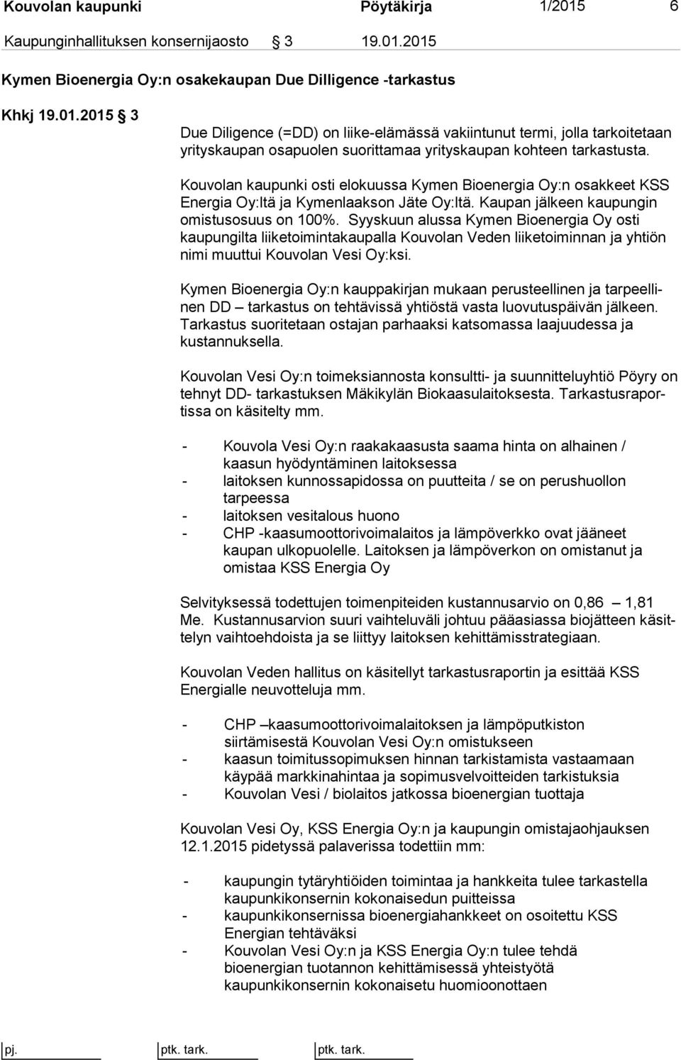 Syyskuun alussa Kymen Bioenergia Oy osti kaupungilta liiketoimintakaupalla Kouvolan Veden liiketoiminnan ja yhtiön nimi muuttui Kouvolan Vesi Oy:ksi.