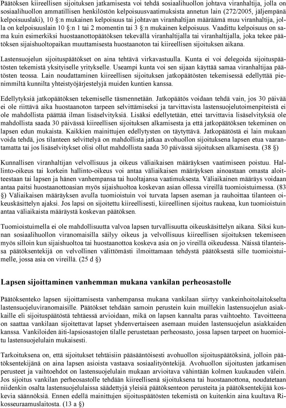 Vaadittu kelpoisuus on sama kuin esimerkiksi huostaanottopäätöksen tekevällä viranhaltijalla tai viranhalti jalla, joka tekee päätöksen sijaishuoltopaikan muuttamisesta huostaanoton tai kiireellisen