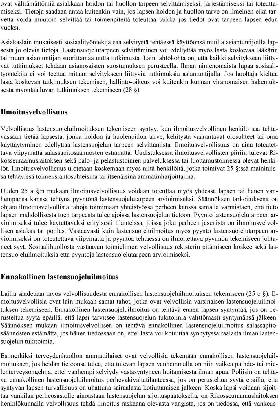 vuoksi. Asiakaslain mukaisesti sosiaalityöntekijä saa selvitystä tehtäessä käyttöönsä muilla asiantuntijoilla lapsesta jo olevia tietoja.