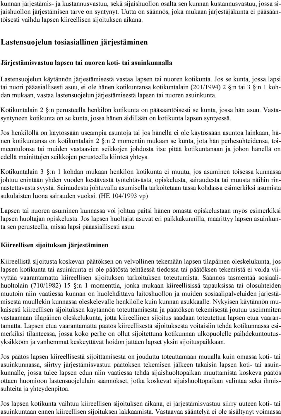 Lastensuojelun tosiasiallinen järjestäminen Järjestämisvastuu lapsen tai nuoren koti- tai asuinkunnalla Lastensuojelun käytännön järjestämisestä vastaa lapsen tai nuoren kotikunta.