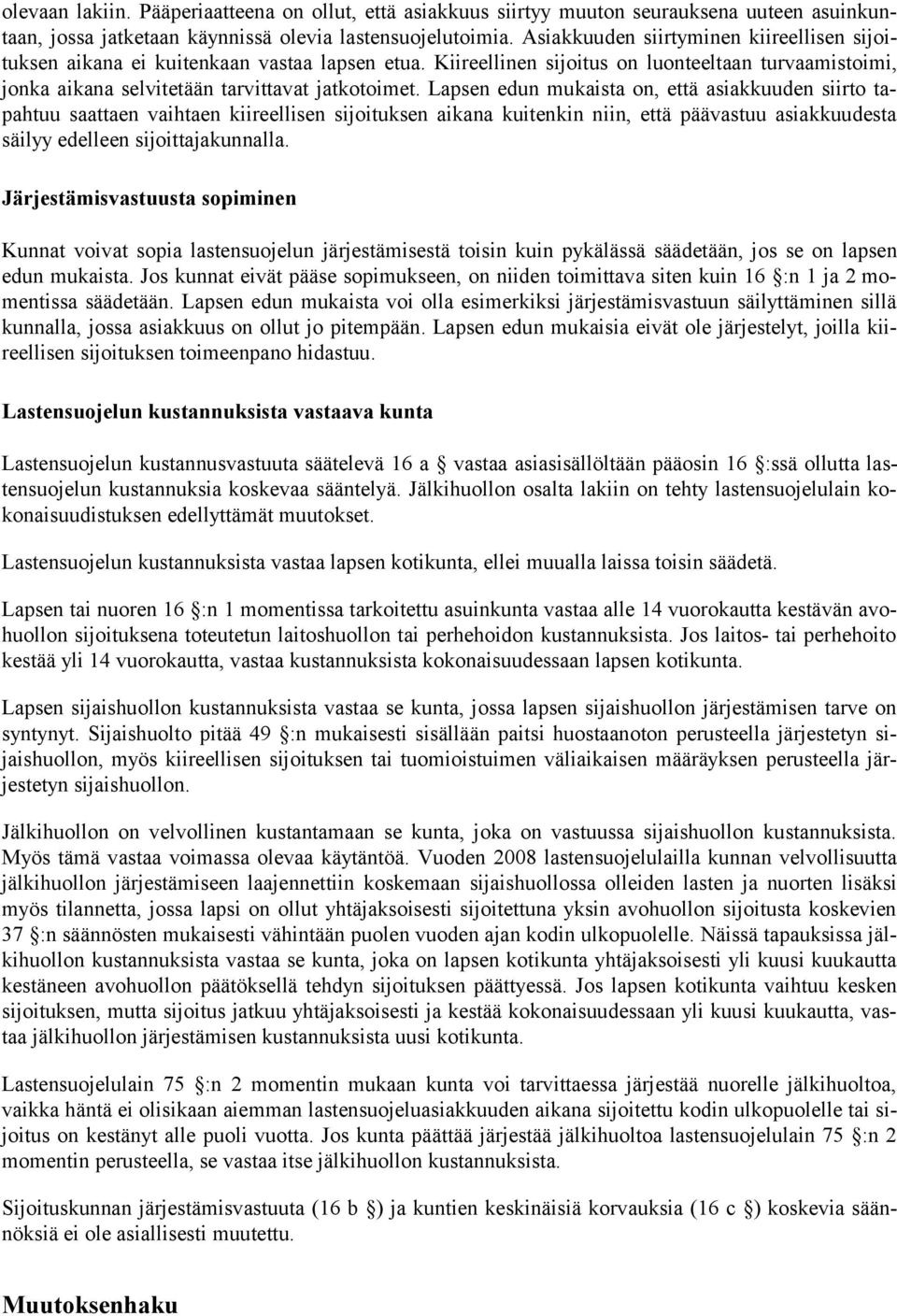 Lapsen edun mukaista on, että asiakkuuden siirto tapahtuu saattaen vaihtaen kiireellisen sijoituksen aikana kuitenkin niin, että pää vastuu asiakkuudesta säilyy edelleen sijoittajakunnalla.