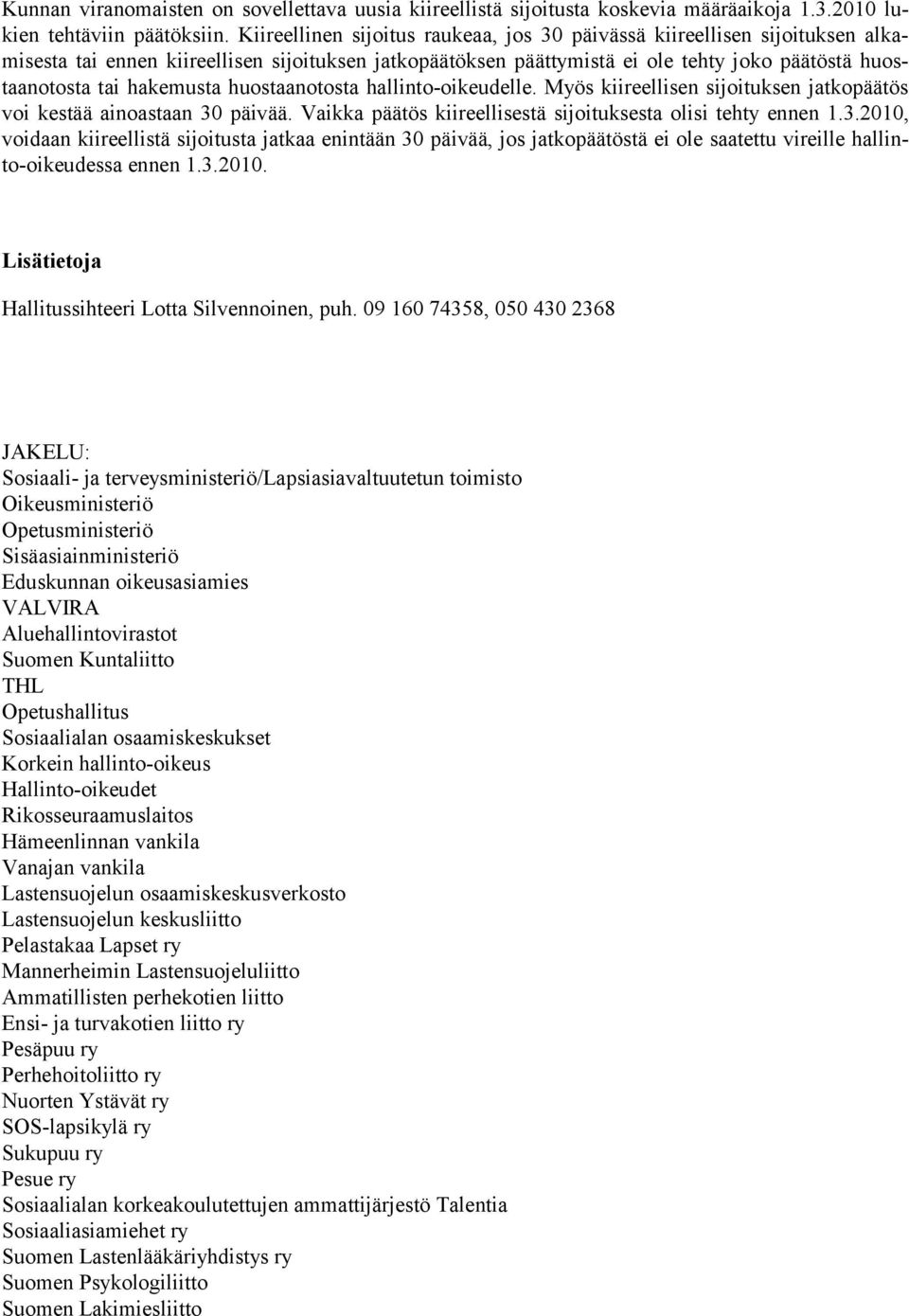 hakemusta huostaanotosta hallinto-oikeudelle. Myös kiireellisen sijoituksen jatkopää tös voi kestää ainoastaan 30