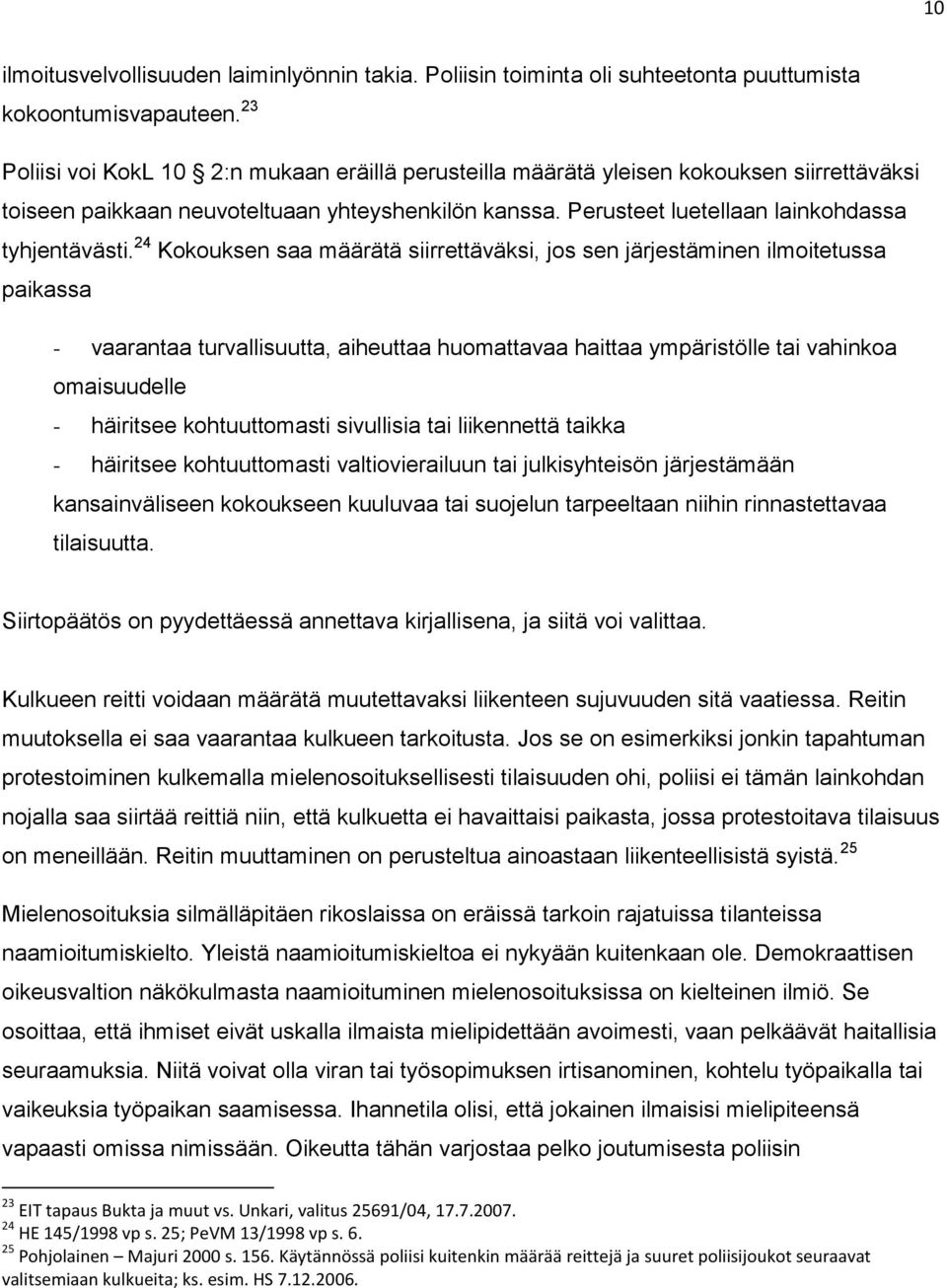 24 Kokouksen saa määrätä siirrettäväksi, jos sen järjestäminen ilmoitetussa paikassa - vaarantaa turvallisuutta, aiheuttaa huomattavaa haittaa ympäristölle tai vahinkoa omaisuudelle - häiritsee