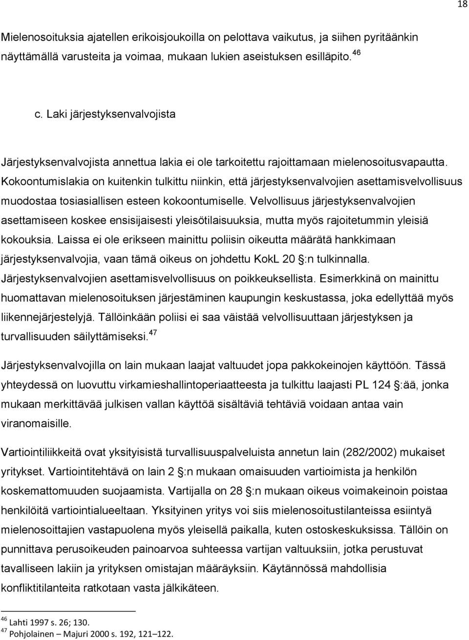 Kokoontumislakia on kuitenkin tulkittu niinkin, että järjestyksenvalvojien asettamisvelvollisuus muodostaa tosiasiallisen esteen kokoontumiselle.