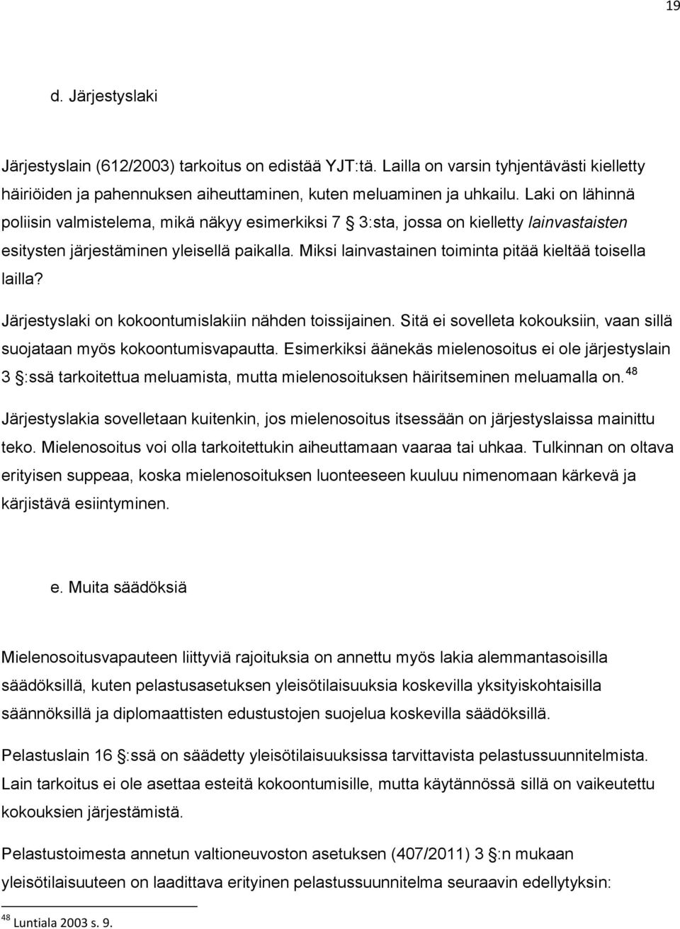 Miksi lainvastainen toiminta pitää kieltää toisella lailla? Järjestyslaki on kokoontumislakiin nähden toissijainen. Sitä ei sovelleta kokouksiin, vaan sillä suojataan myös kokoontumisvapautta.