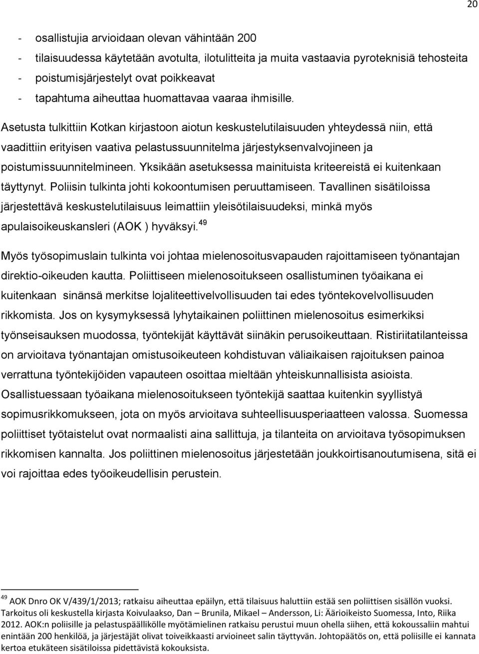 Asetusta tulkittiin Kotkan kirjastoon aiotun keskustelutilaisuuden yhteydessä niin, että vaadittiin erityisen vaativa pelastussuunnitelma järjestyksenvalvojineen ja poistumissuunnitelmineen.