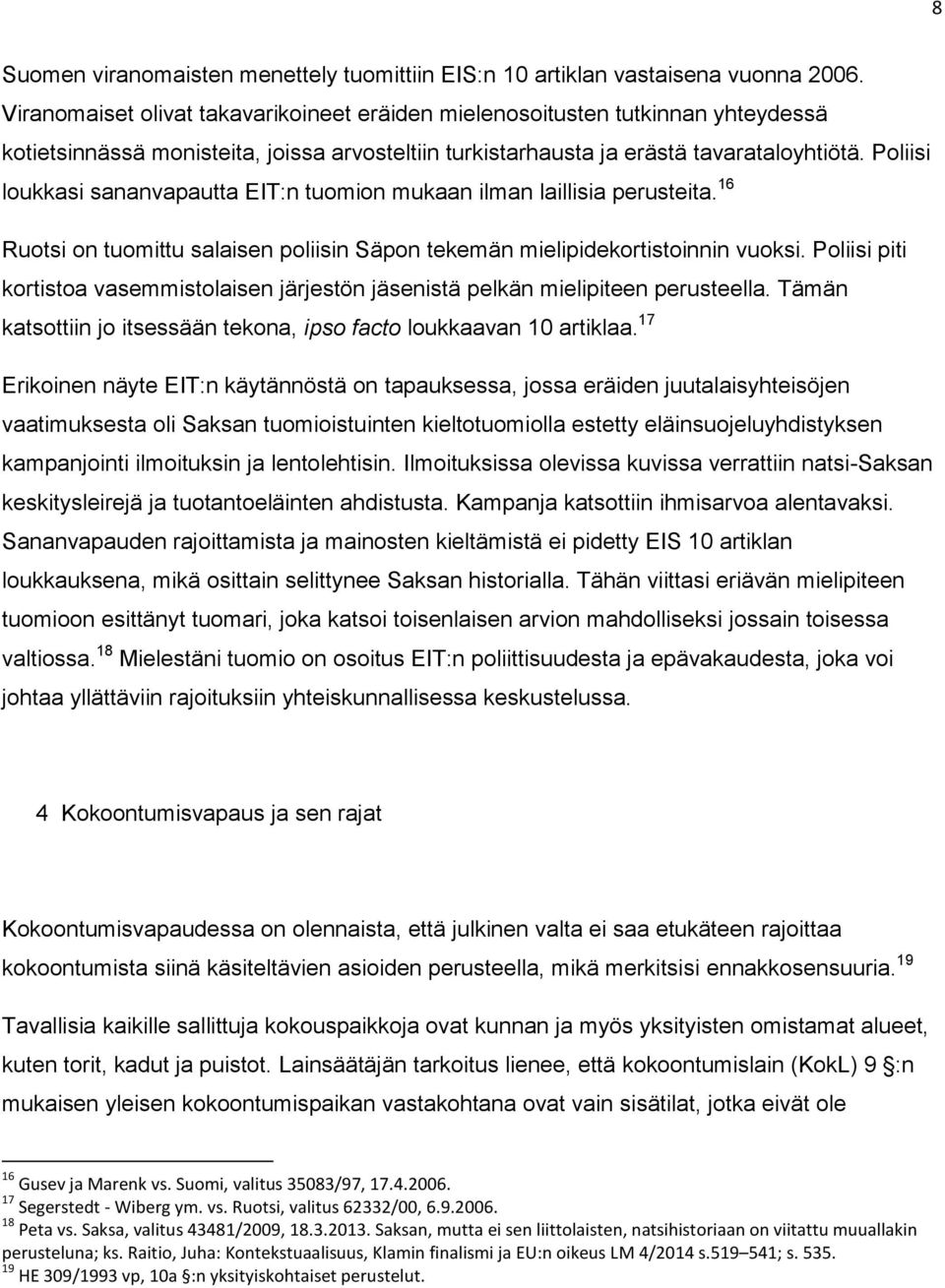 Poliisi loukkasi sananvapautta EIT:n tuomion mukaan ilman laillisia perusteita. 16 Ruotsi on tuomittu salaisen poliisin Säpon tekemän mielipidekortistoinnin vuoksi.