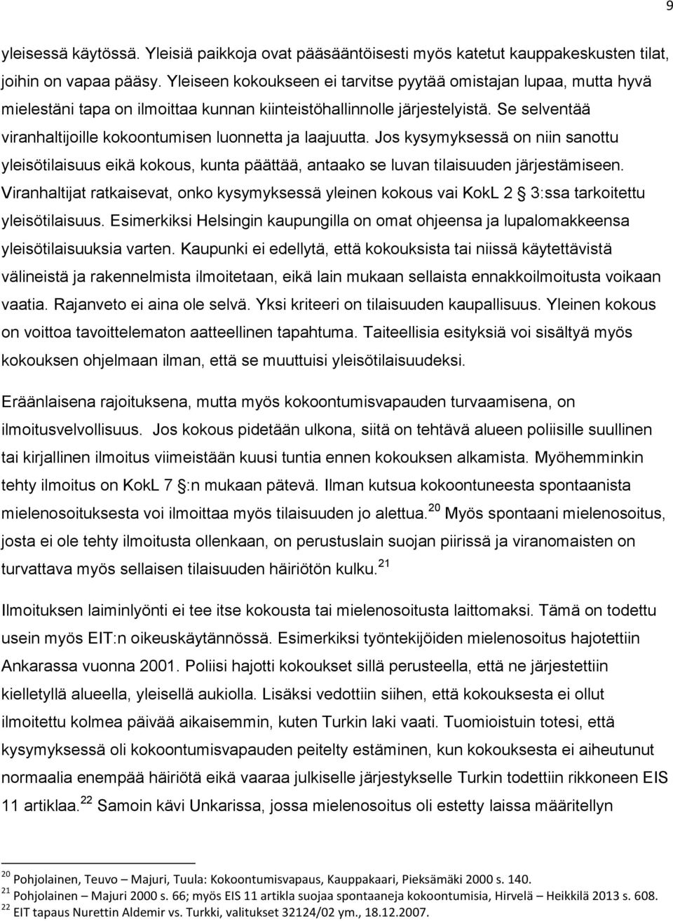 Se selventää viranhaltijoille kokoontumisen luonnetta ja laajuutta. Jos kysymyksessä on niin sanottu yleisötilaisuus eikä kokous, kunta päättää, antaako se luvan tilaisuuden järjestämiseen.