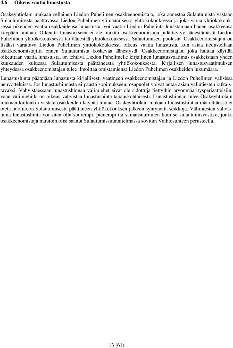 Oikeutta lunastukseen ei ole, mikäli osakkeenomistaja pidättäytyy äänestämästä Liedon Puhelimen yhtiökokouksessa tai äänestää yhtiökokouksessa Sulautumisen puolesta.