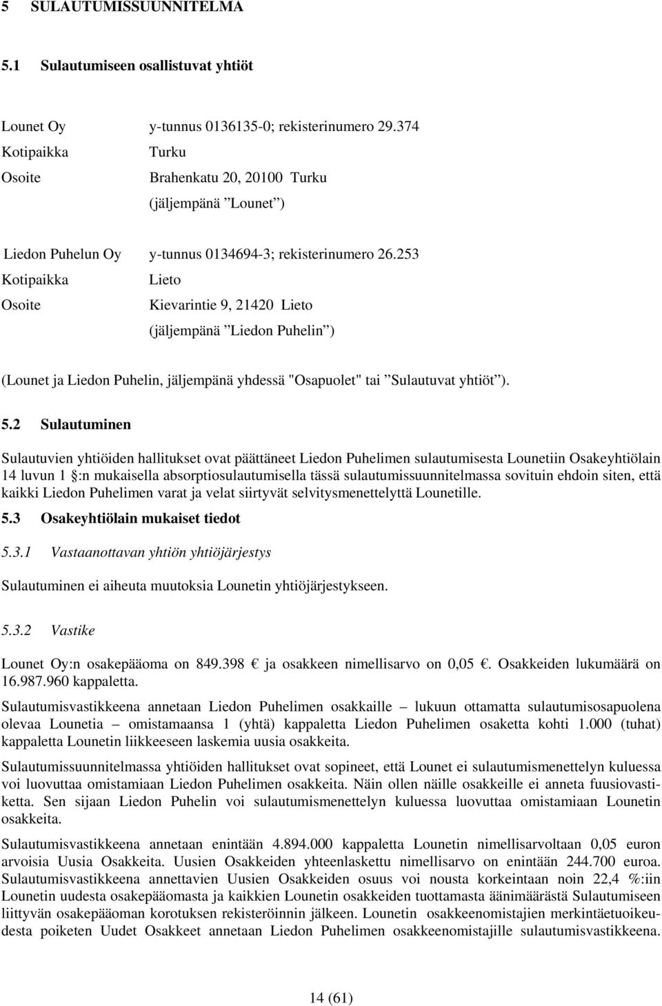 253 Kotipaikka Lieto Osoite Kievarintie 9, 21420 Lieto (jäljempänä Liedon Puhelin ) (Lounet ja Liedon Puhelin, jäljempänä yhdessä "Osapuolet" tai Sulautuvat yhtiöt ). 5.