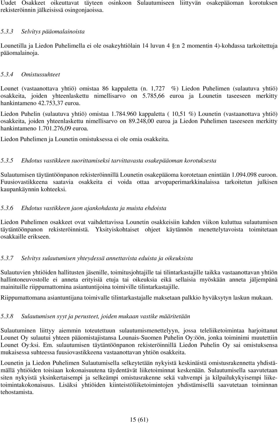 1,727 %) Liedon Puhelimen (sulautuva yhtiö) osakkeita, joiden yhteenlaskettu nimellisarvo on 5.785,66 euroa ja Lounetin taseeseen merkitty hankintameno 42.753,37 euroa.