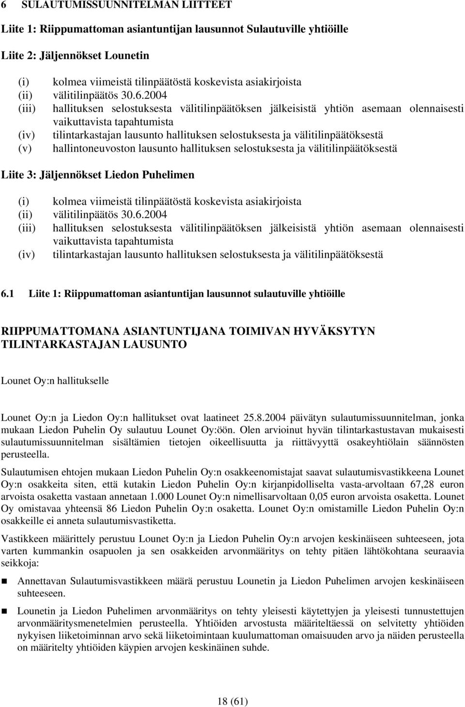 2004 (iii) hallituksen selostuksesta välitilinpäätöksen jälkeisistä yhtiön asemaan olennaisesti vaikuttavista tapahtumista (iv) tilintarkastajan lausunto hallituksen selostuksesta ja