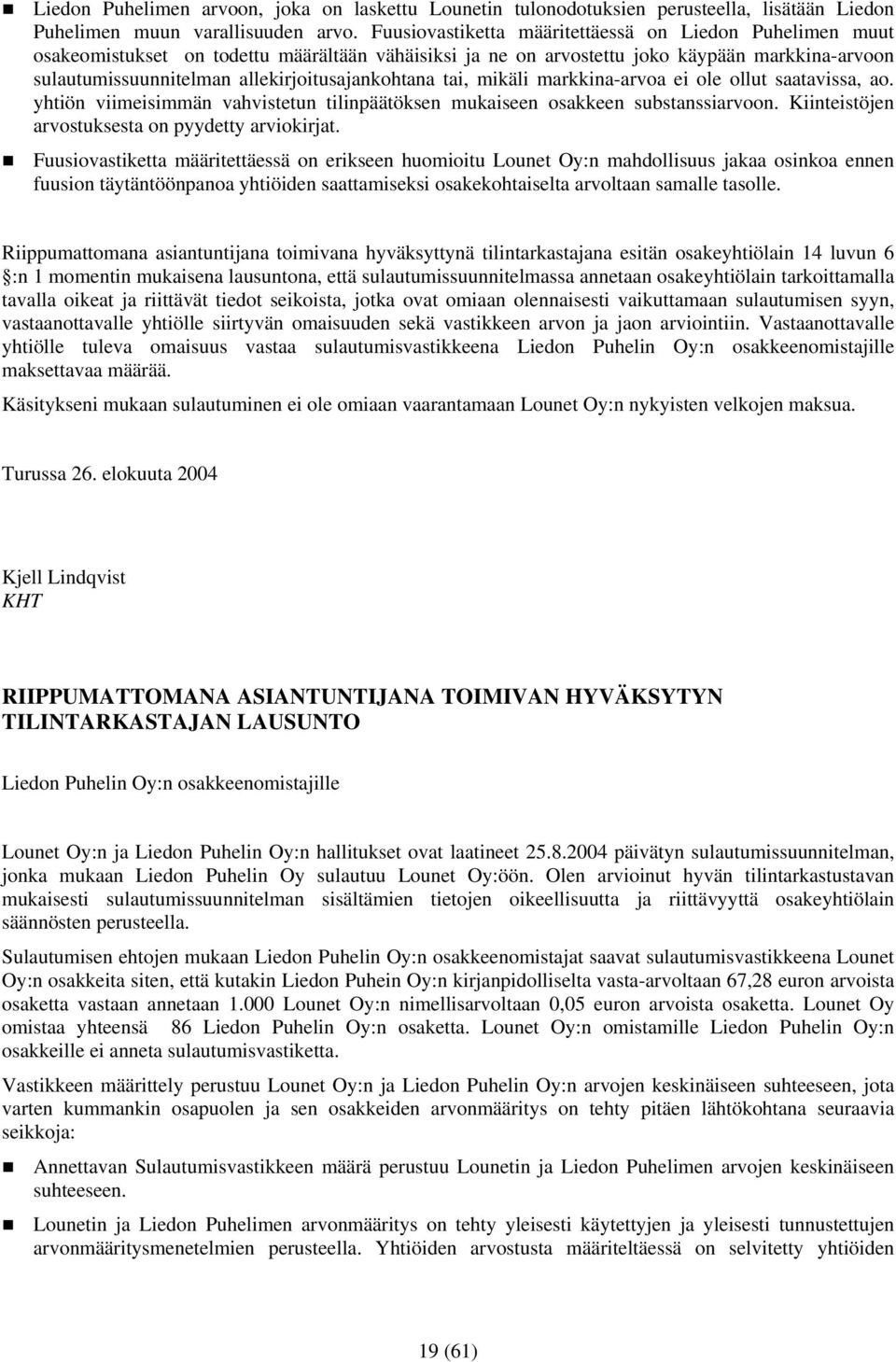 allekirjoitusajankohtana tai, mikäli markkina-arvoa ei ole ollut saatavissa, ao. yhtiön viimeisimmän vahvistetun tilinpäätöksen mukaiseen osakkeen substanssiarvoon.