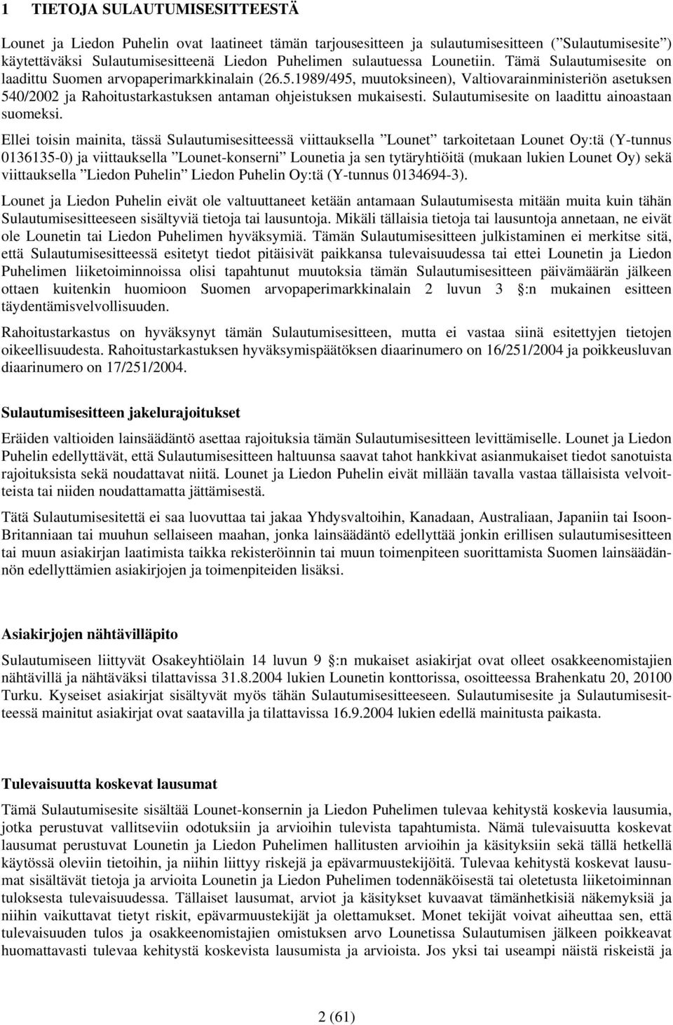 1989/495, muutoksineen), Valtiovarainministeriön asetuksen 540/2002 ja Rahoitustarkastuksen antaman ohjeistuksen mukaisesti. Sulautumisesite on laadittu ainoastaan suomeksi.