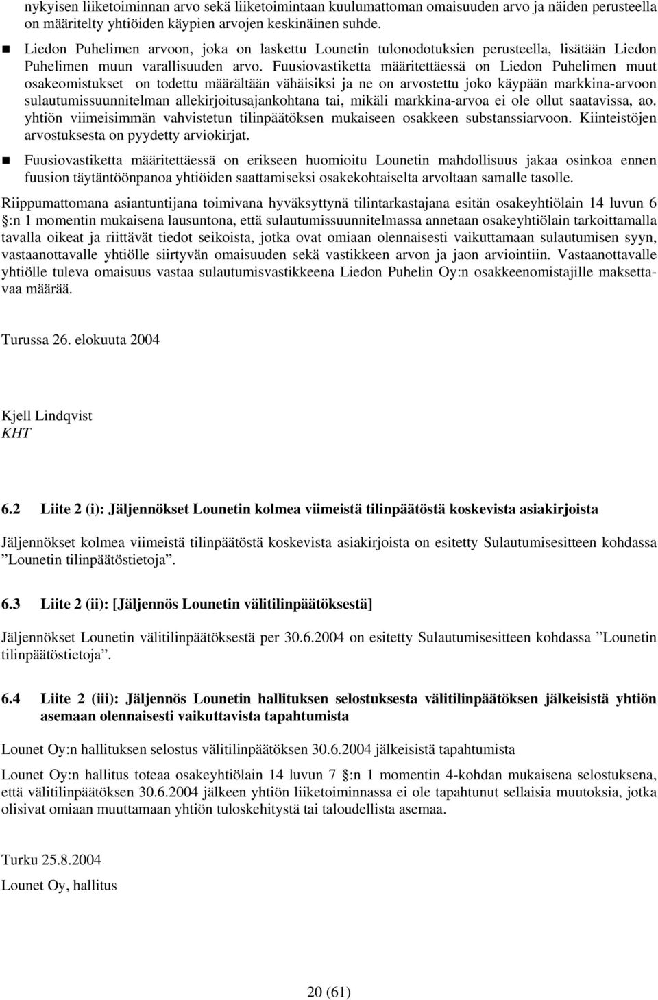 Fuusiovastiketta määritettäessä on Liedon Puhelimen muut osakeomistukset on todettu määrältään vähäisiksi ja ne on arvostettu joko käypään markkina-arvoon sulautumissuunnitelman