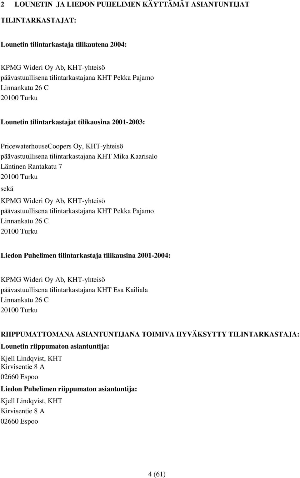 Turku sekä KPMG Wideri Oy Ab, KHT-yhteisö päävastuullisena tilintarkastajana KHT Pekka Pajamo Linnankatu 26 C 20100 Turku Liedon Puhelimen tilintarkastaja tilikausina 2001-2004: KPMG Wideri Oy Ab,